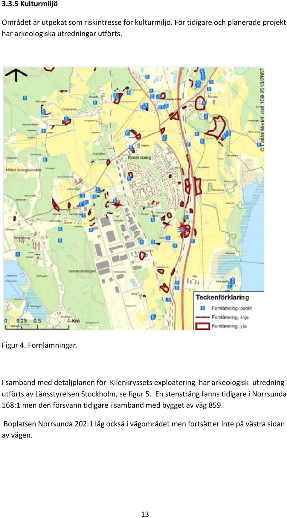 I samband med detaljplanen för Kilenkryssets exploatering har arkeologisk utredning utförts av Länsstyrelsen Stockholm, se