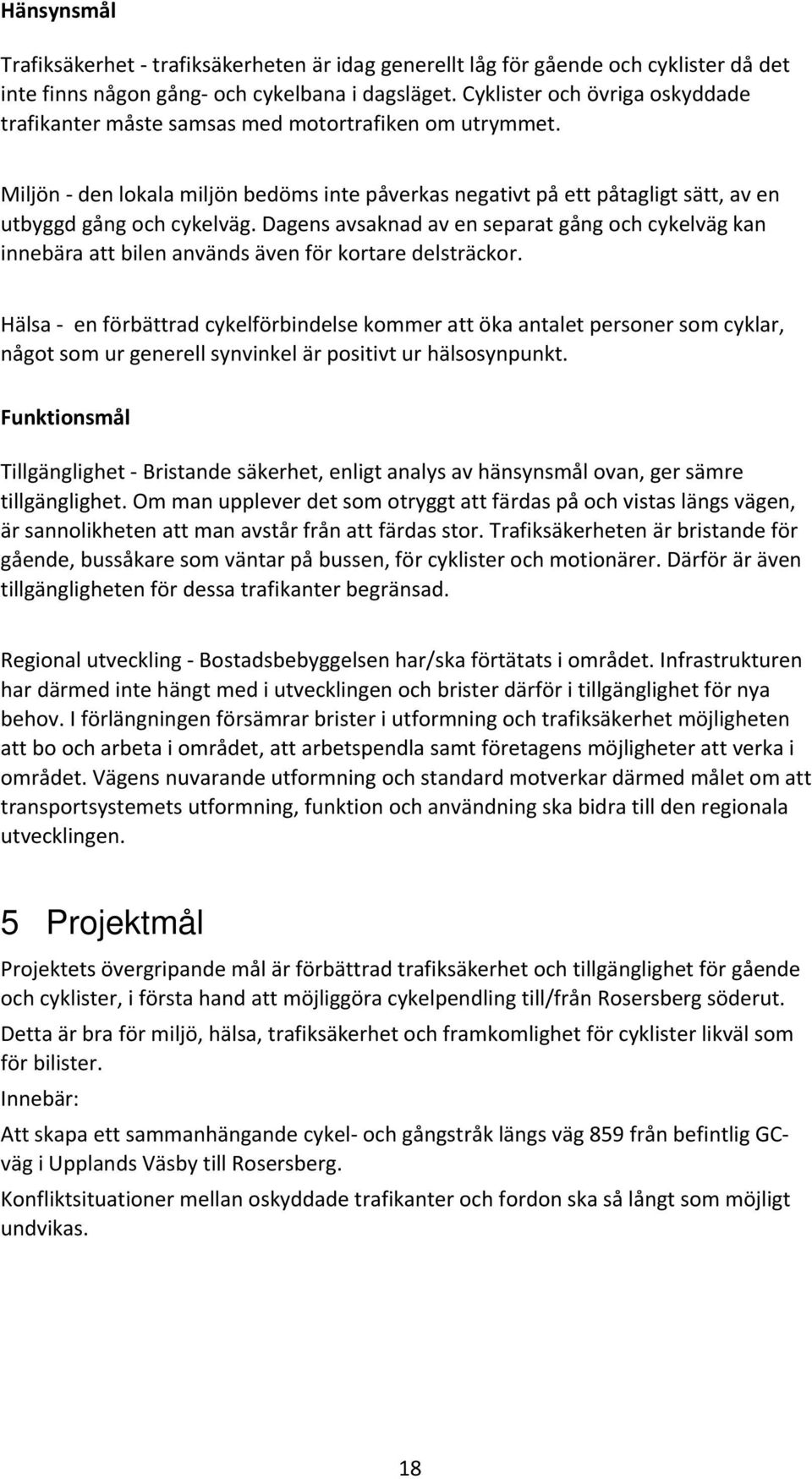 Dagens avsaknad av en separat gång och cykelväg kan innebära att bilen används även för kortare delsträckor.