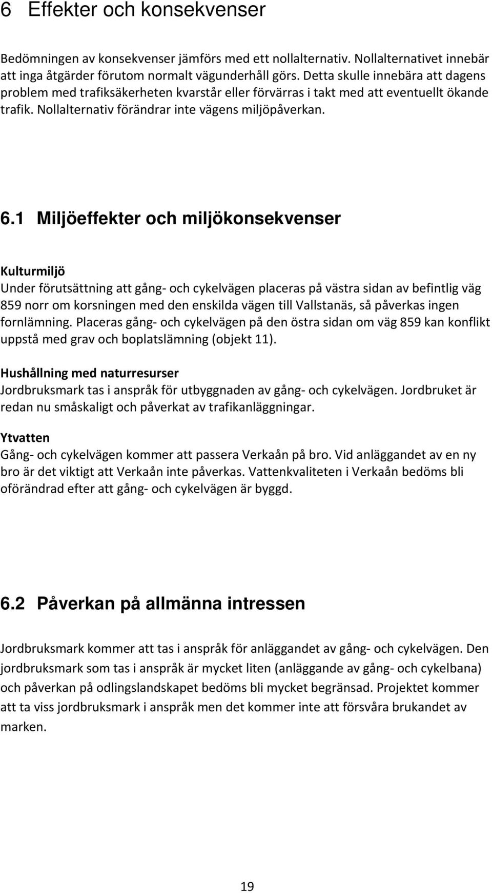 1 Miljöeffekter och miljökonsekvenser Kulturmiljö Under förutsättning att gång och cykelvägen placeras på västra sidan av befintlig väg 859 norr om korsningen med den enskilda vägen till Vallstanäs,