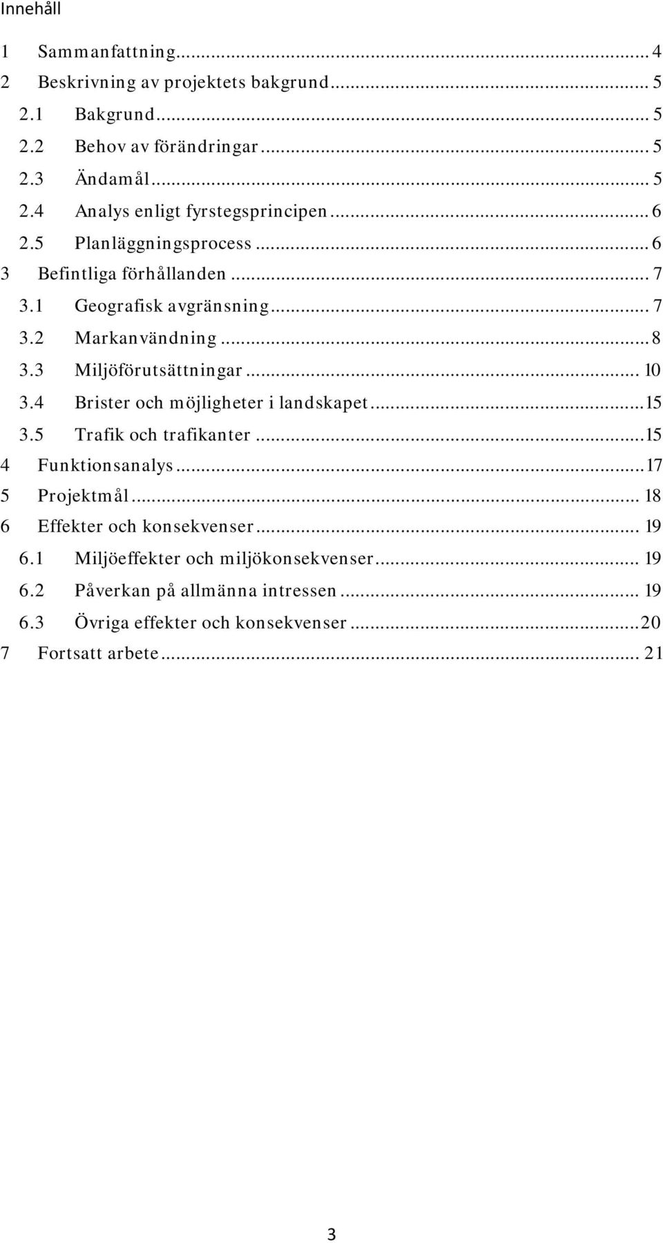 4 Brister och möjligheter i landskapet... 15 3.5 Trafik och trafikanter... 15 4 Funktionsanalys... 17 5 Projektmål... 18 6 Effekter och konsekvenser... 19 6.