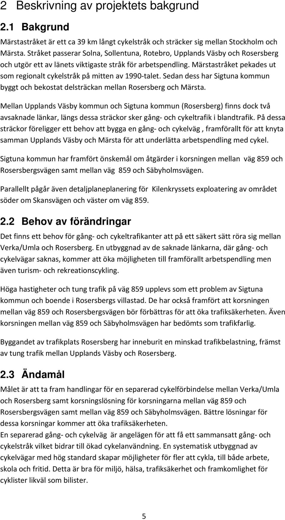 Märstastråket pekades ut som regionalt cykelstråk på mitten av 1990 talet. Sedan dess har Sigtuna kommun byggt och bekostat delsträckan mellan Rosersberg och Märsta.