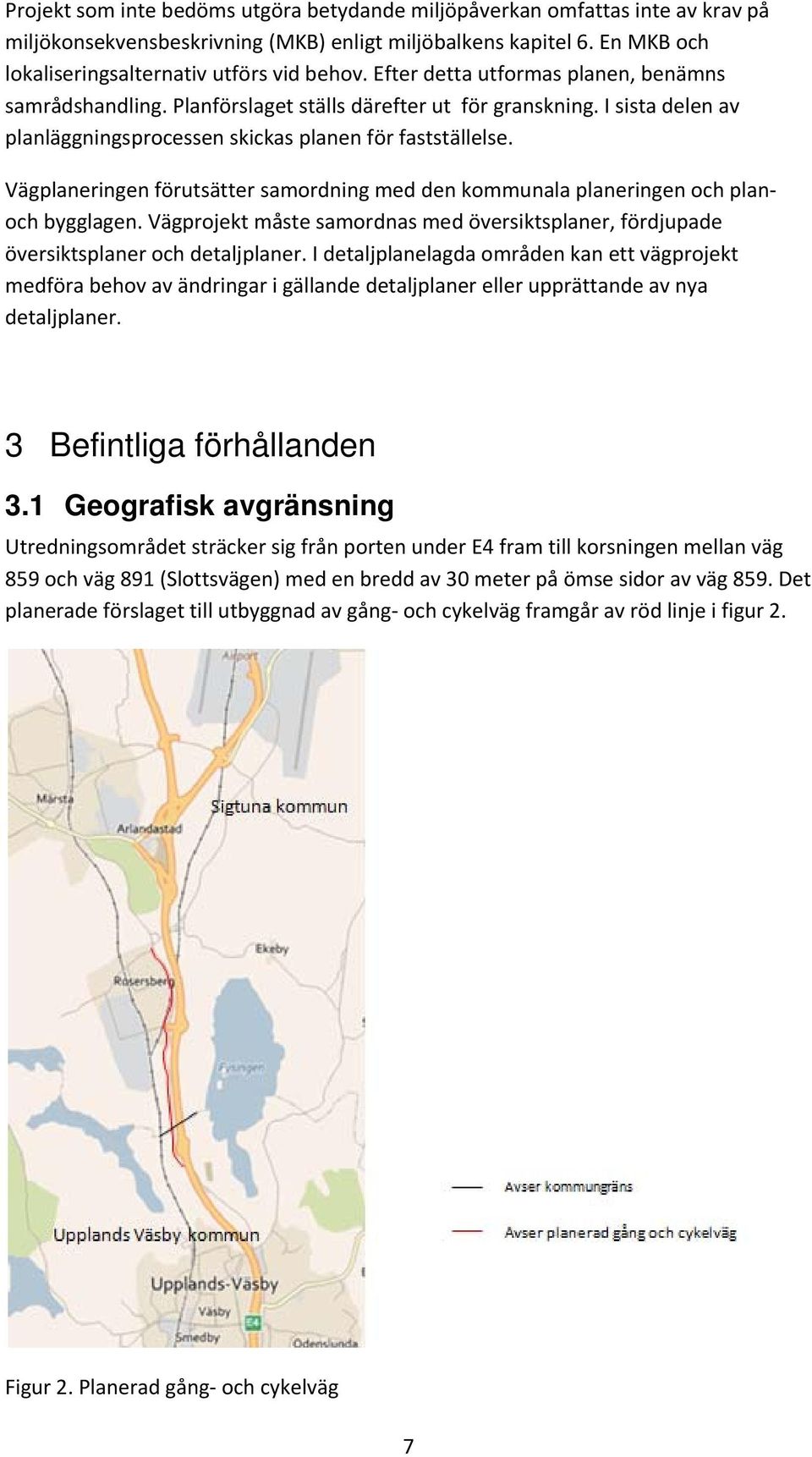 Vägplaneringen förutsätter samordning med den kommunala planeringen och planoch bygglagen. Vägprojekt måste samordnas med översiktsplaner, fördjupade översiktsplaner och detaljplaner.