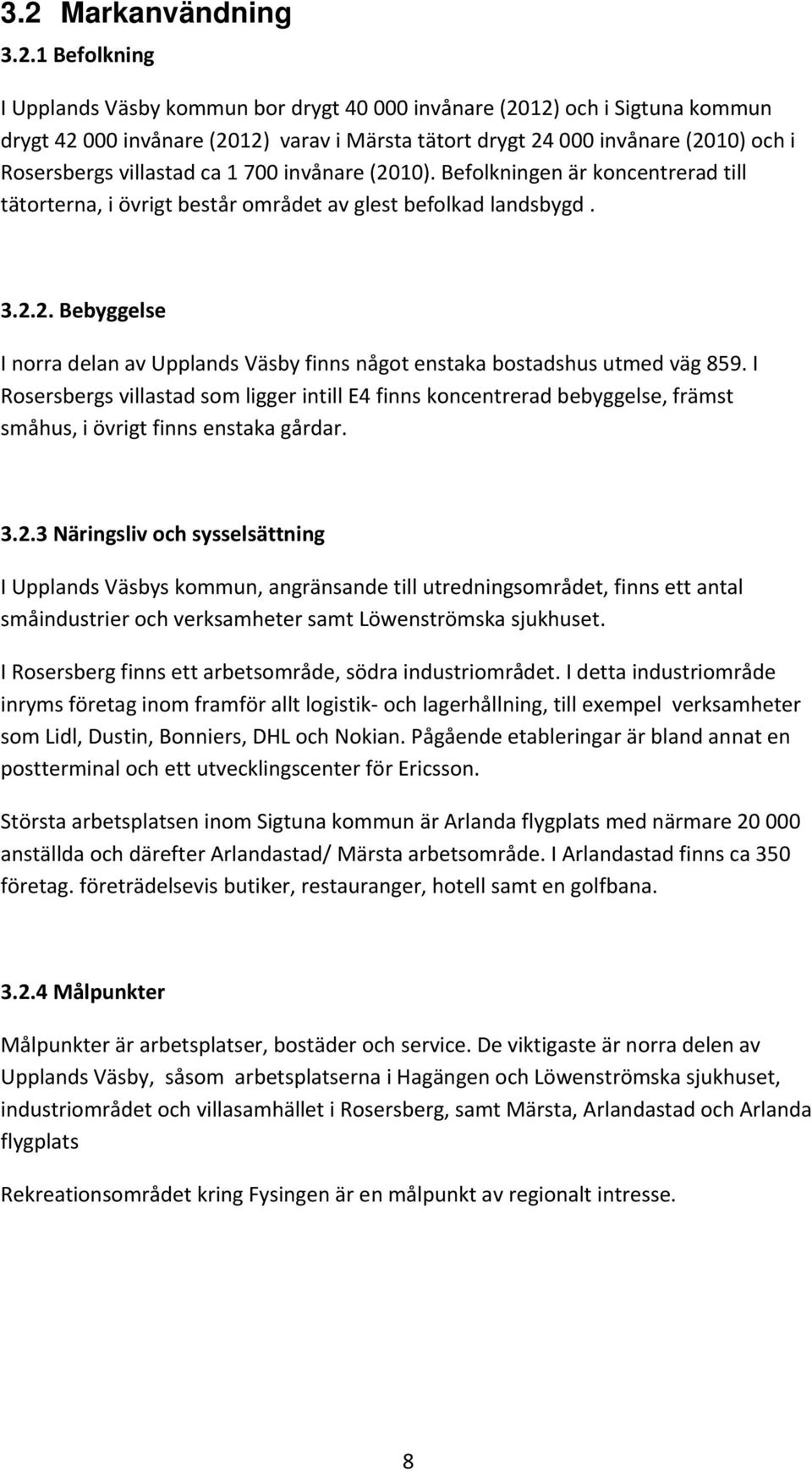 I Rosersbergs villastad som ligger intill E4 finns koncentrerad bebyggelse, främst småhus, i övrigt finns enstaka gårdar. 3.2.