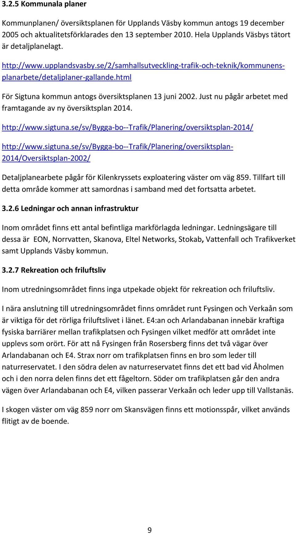 se/sv/bygga bo Trafik/Planering/oversiktsplan 2014/ http://www.upplandsvasby.se/2/samhallsutveckling trafik och teknik/kommunensplanarbete/detaljplaner gallande.html http://www.sigtuna.