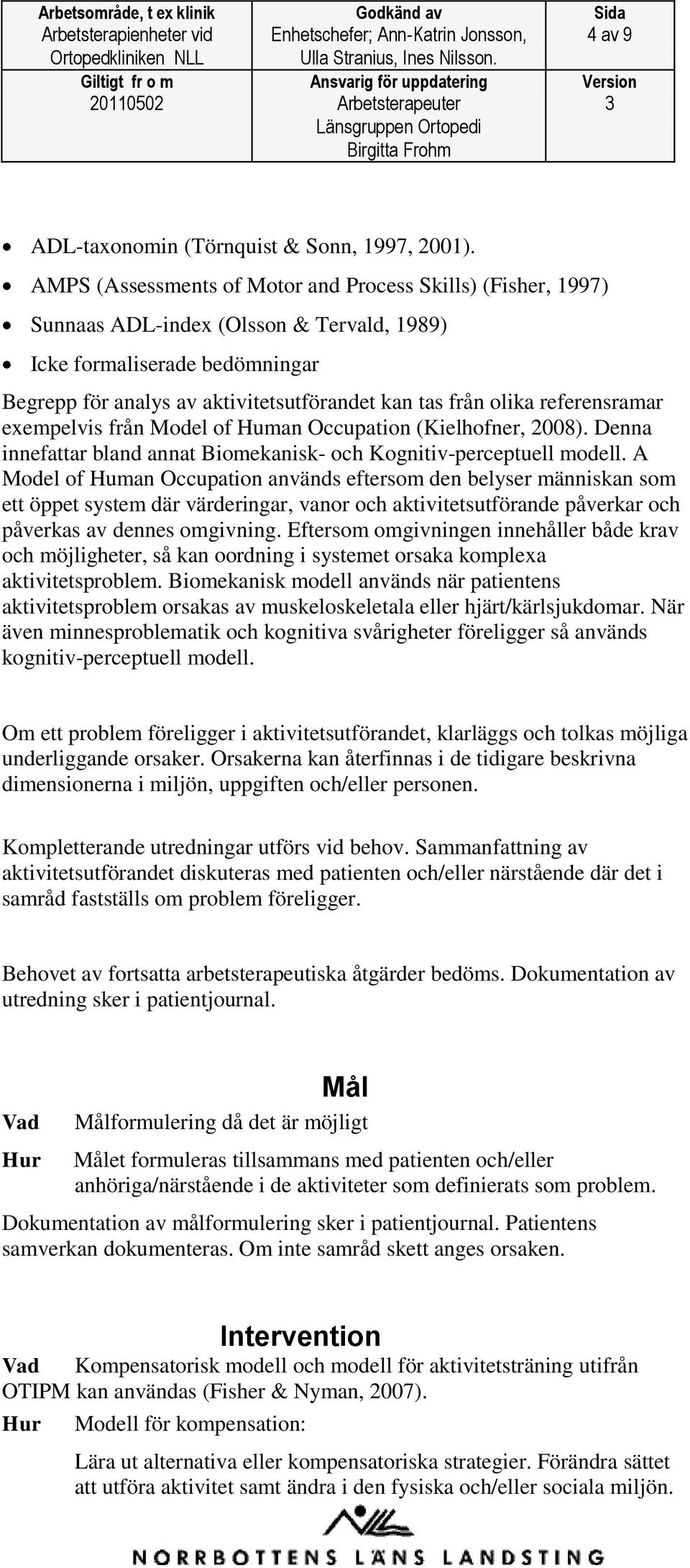 referensramar exempelvis från Model of Human Occupation (Kielhofner, 2008). Denna innefattar bland annat Biomekanisk- och Kognitiv-perceptuell modell.