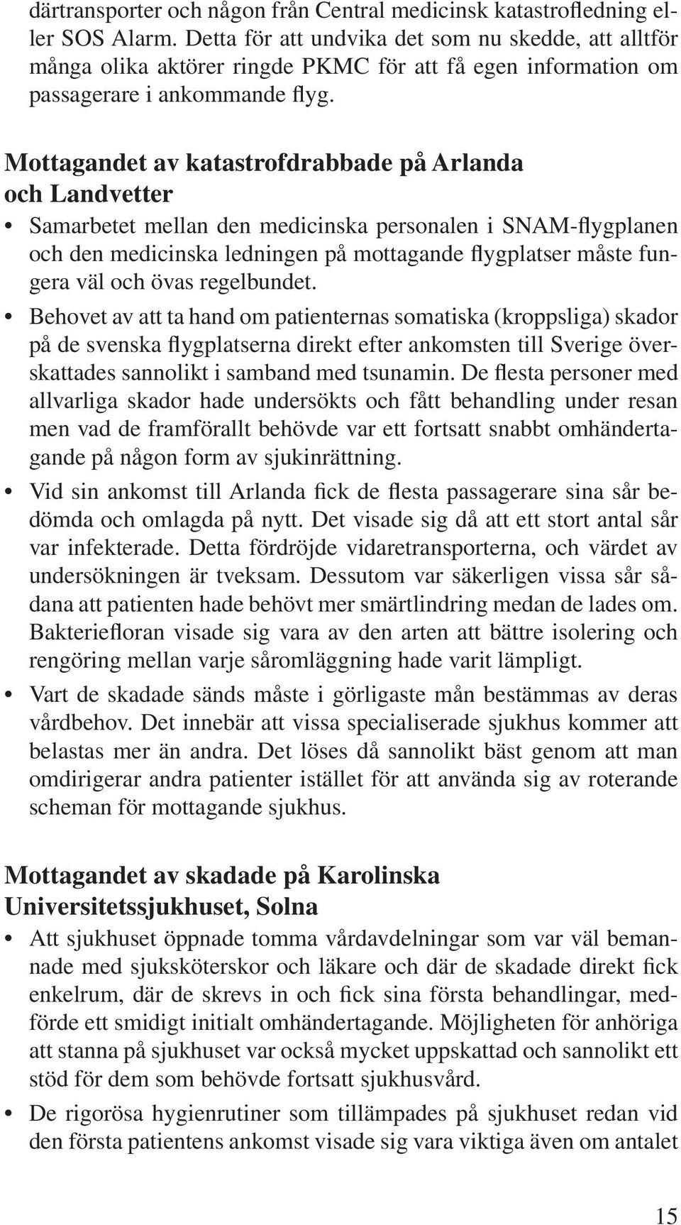 Mottagandet av katastrofdrabbade på Arlanda och Landvetter Samarbetet mellan den medicinska personalen i SNAM-flygplanen och den medicinska ledningen på mottagande flygplatser måste fungera väl och