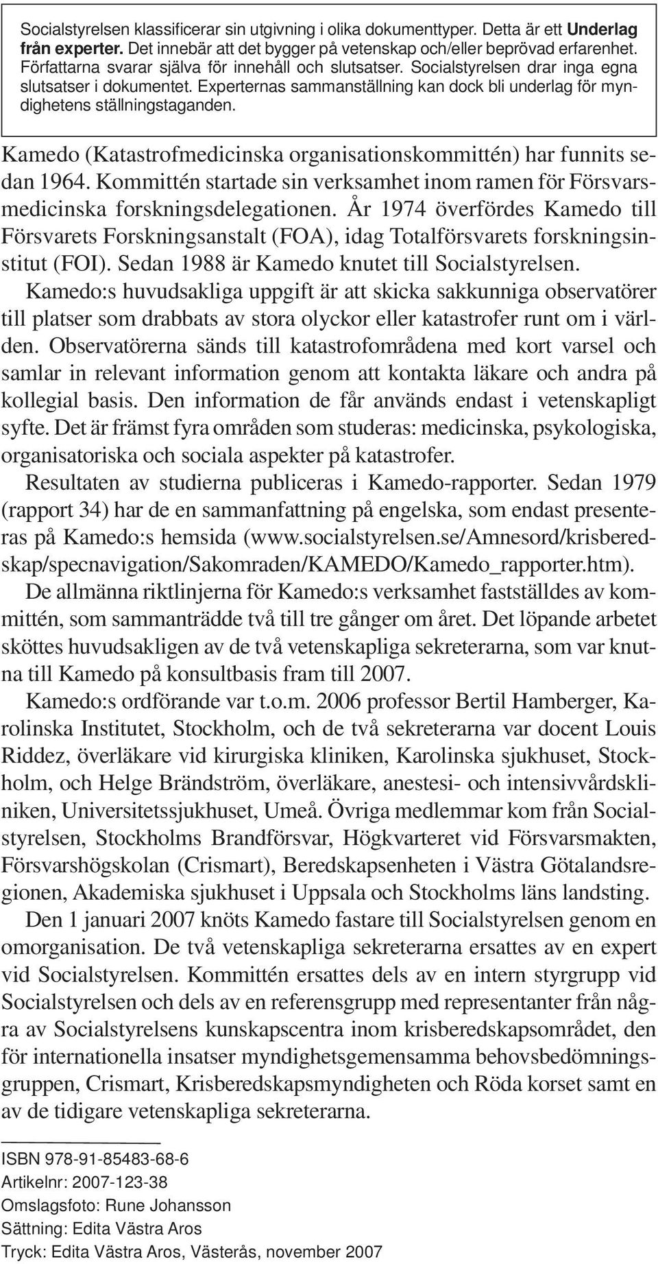 Kamedo (Katastrofmedicinska organisationskommittén) har funnits sedan 1964. Kommittén startade sin verksamhet inom ramen för Försvarsmedicinska forskningsdelegationen.