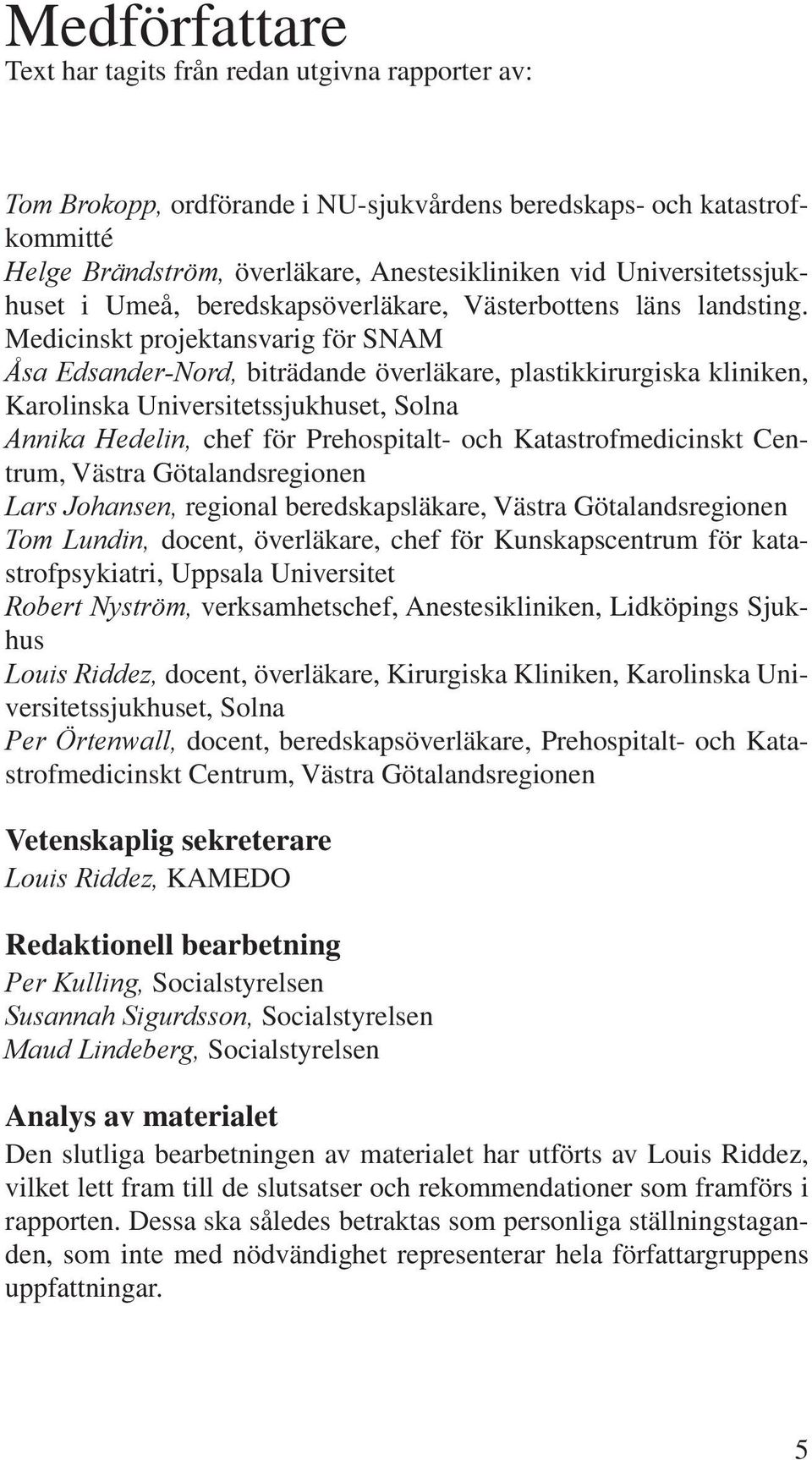 Medicinskt projektansvarig för SNAM Åsa Edsander-Nord, biträdande överläkare, plastikkirurgiska kliniken, Karolinska Universitetssjukhuset, Solna Annika Hedelin, chef för Prehospitalt- och