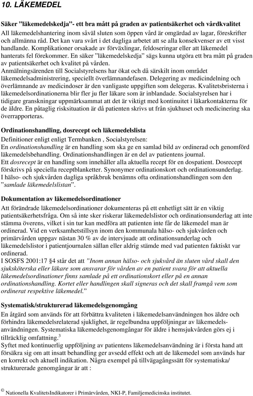 Komplikationer orsakade av förväxlingar, feldoseringar eller att läkemedel hanterats fel förekommer.