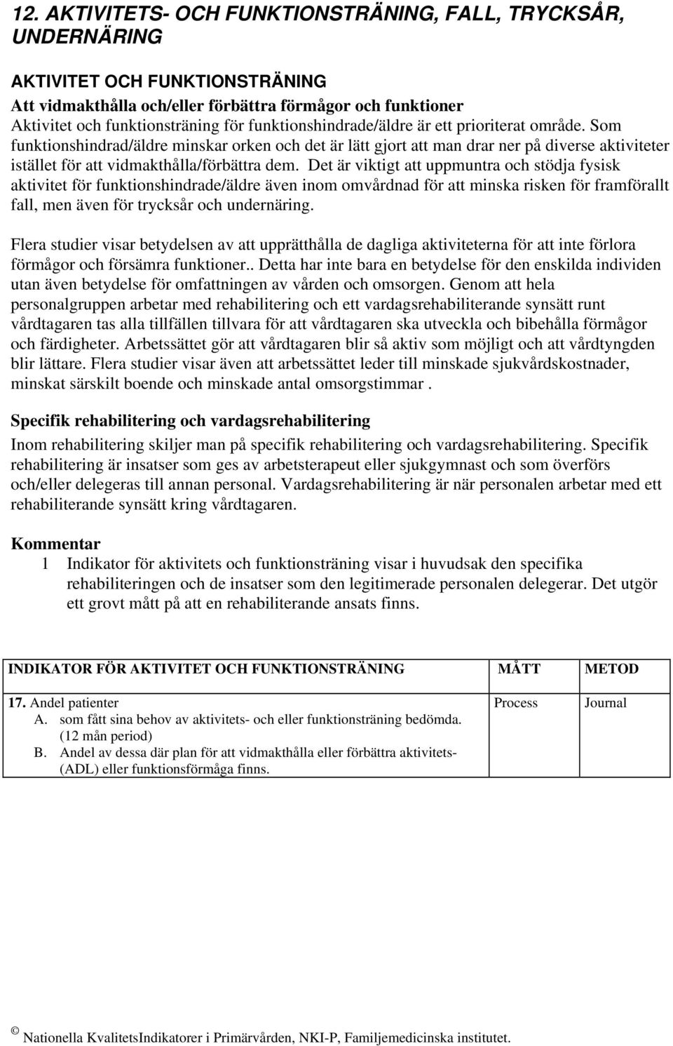 Det är viktigt att uppmuntra och stödja fysisk aktivitet för funktionshindrade/äldre även inom omvårdnad för att minska risken för framförallt fall, men även för trycksår och undernäring.