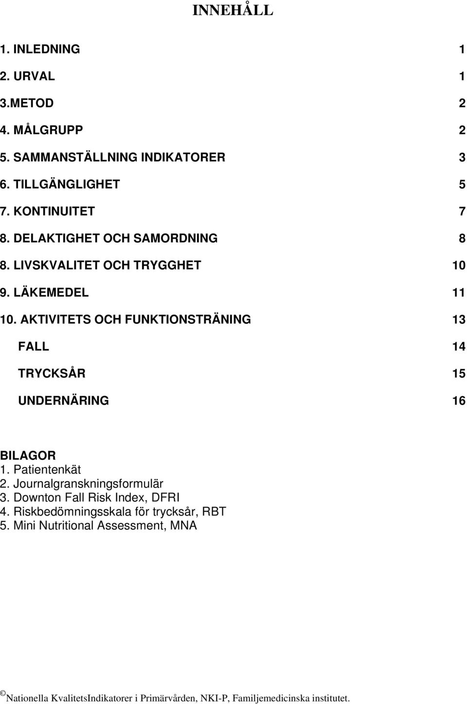 LÄKEMEDEL 11 10. AKTIVITETS OCH FUNKTIONSTRÄNING 13 FALL 14 TRYCKSÅR 15 UNDERNÄRING 16 BILAGOR 1.