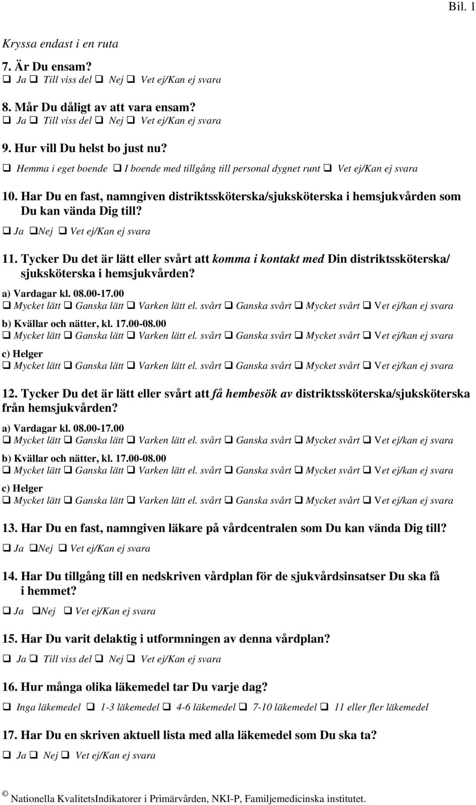 Ja Nej Vet ej/kan ej svara 11. Tycker Du det är lätt eller svårt att komma i kontakt med Din distriktssköterska/ sjuksköterska i hemsjukvården? a) Vardagar kl. 08.00-17.