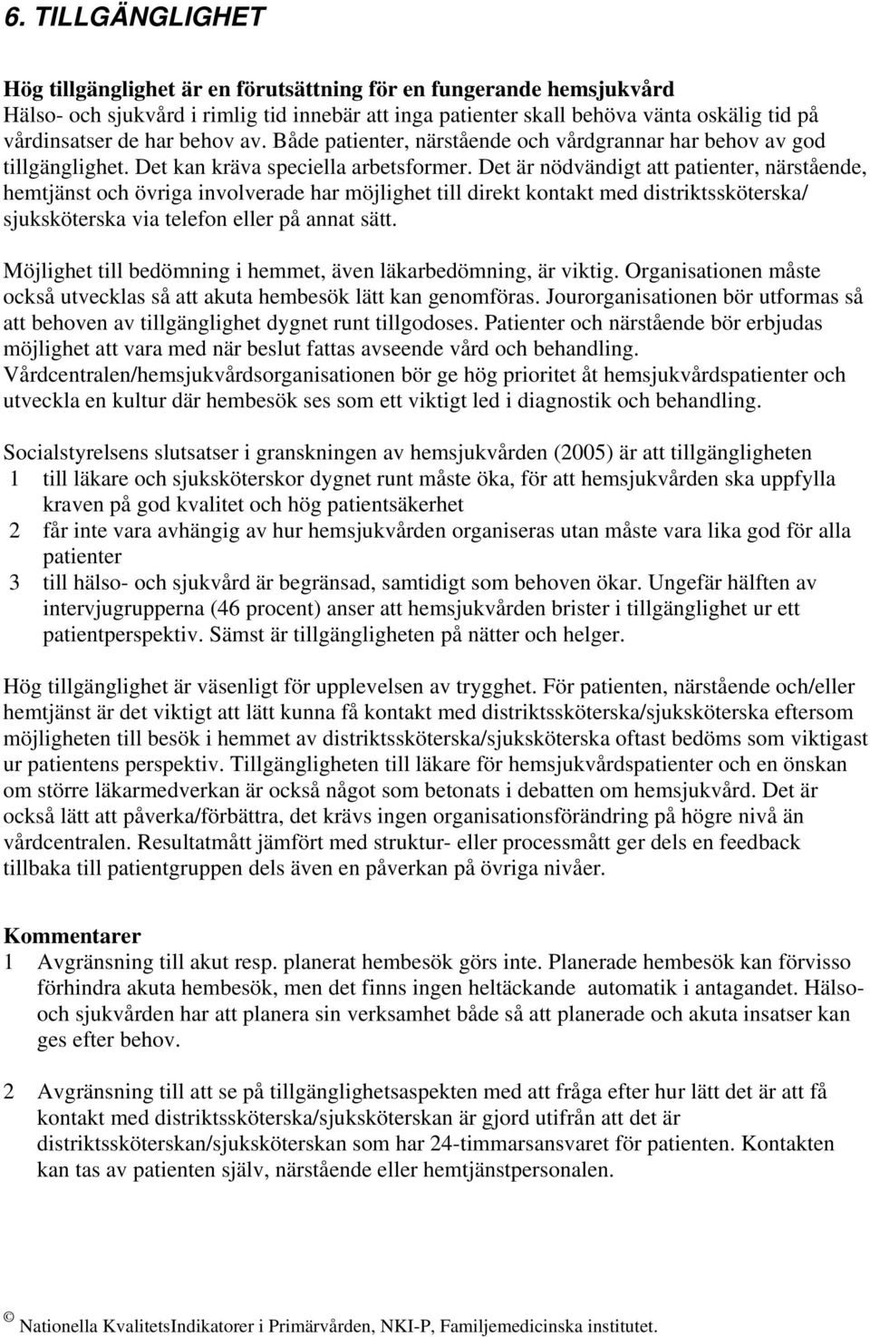 Det är nödvändigt att patienter, närstående, hemtjänst och övriga involverade har möjlighet till direkt kontakt med distriktssköterska/ sjuksköterska via telefon eller på annat sätt.