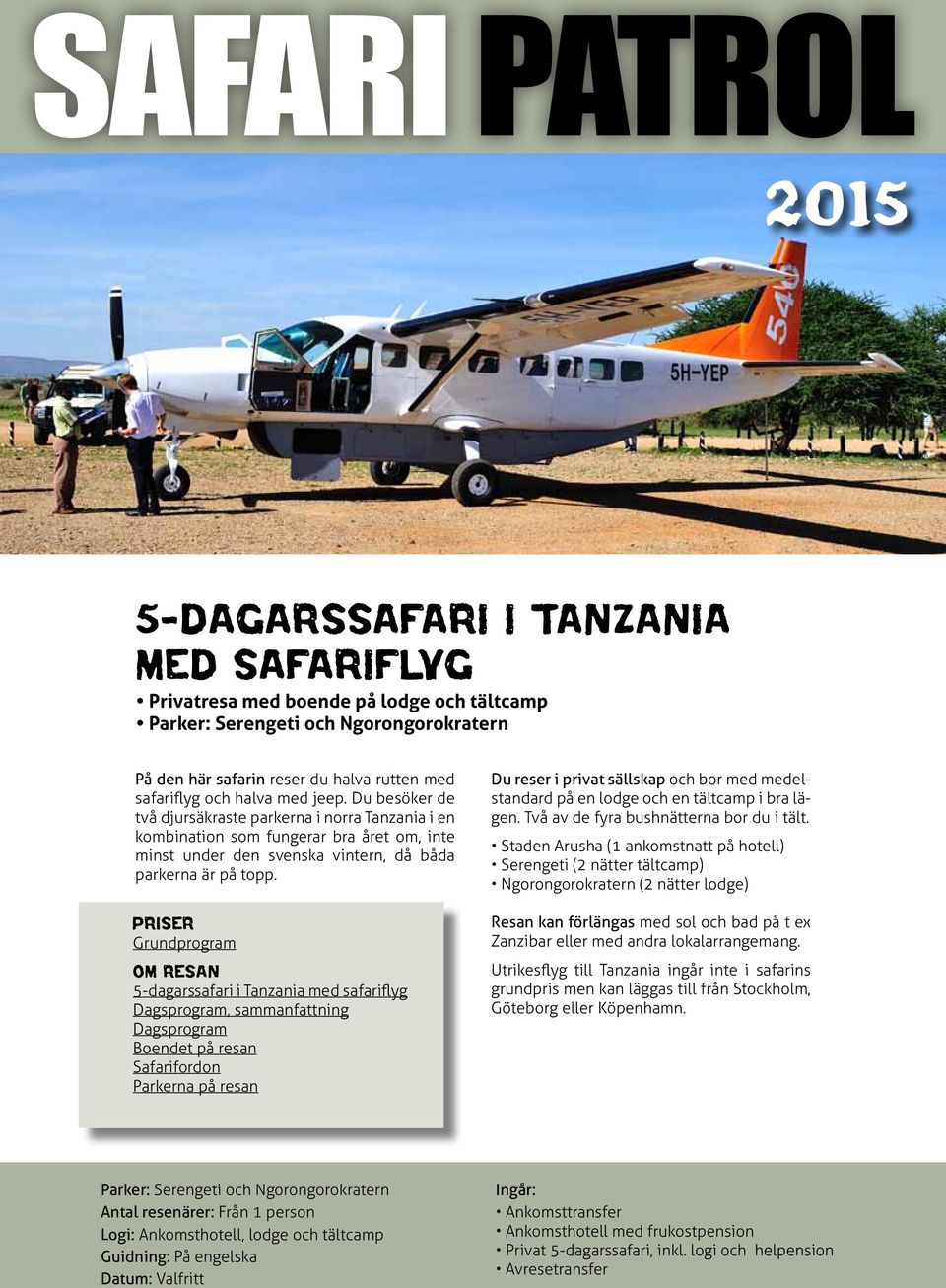 Priser Grundprogram om resan 5-dagarssafari i Tanzania med safariflyg Dagsprogram, sammanfattning Dagsprogram Boendet på resan Safarifordon Parkerna på resan Du reser i privat sällskap och bor med