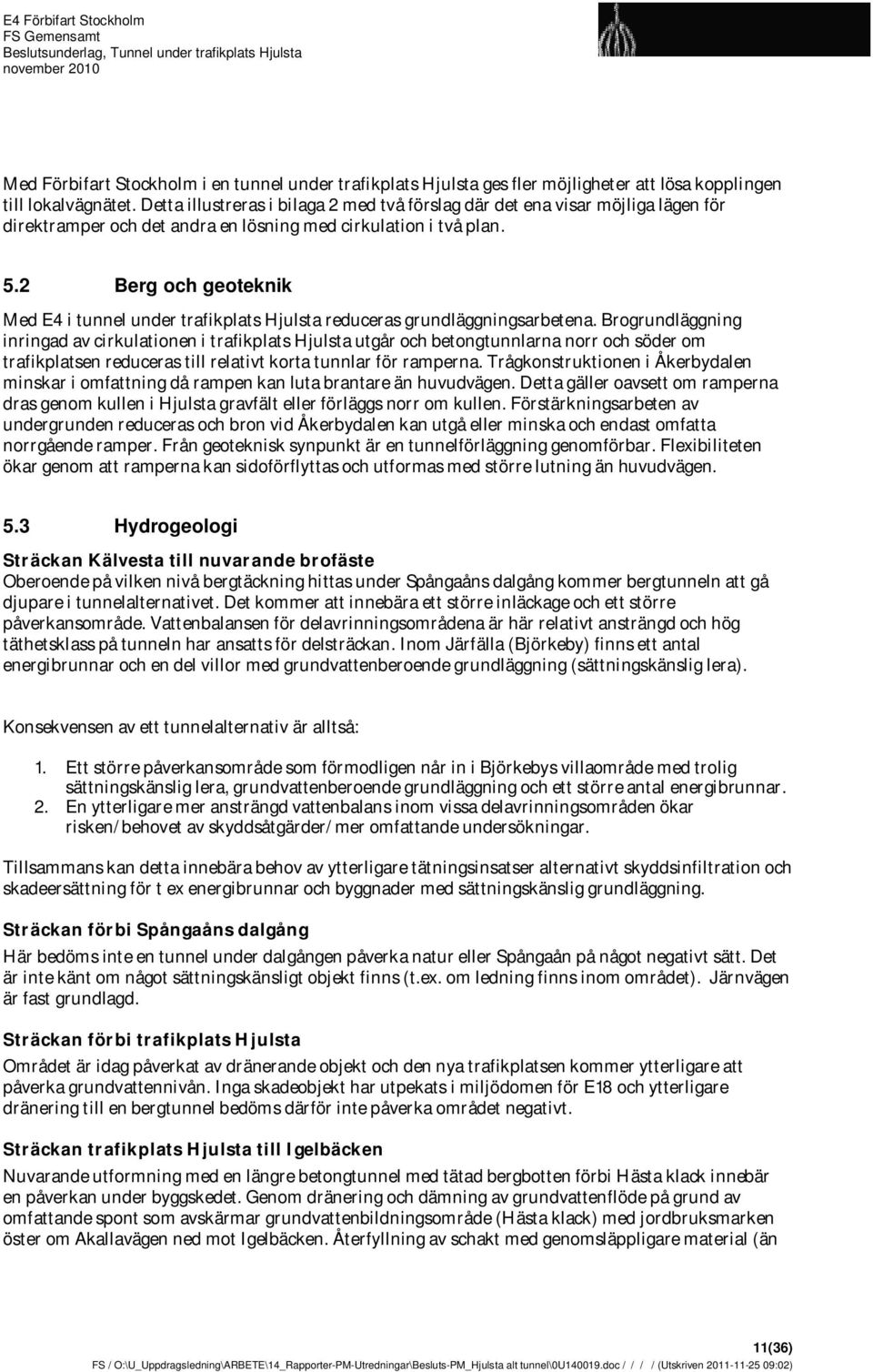 2 Berg och geoteknik Med E4 i tunnel under trafikplats Hjulsta reduceras grundläggningsarbetena.