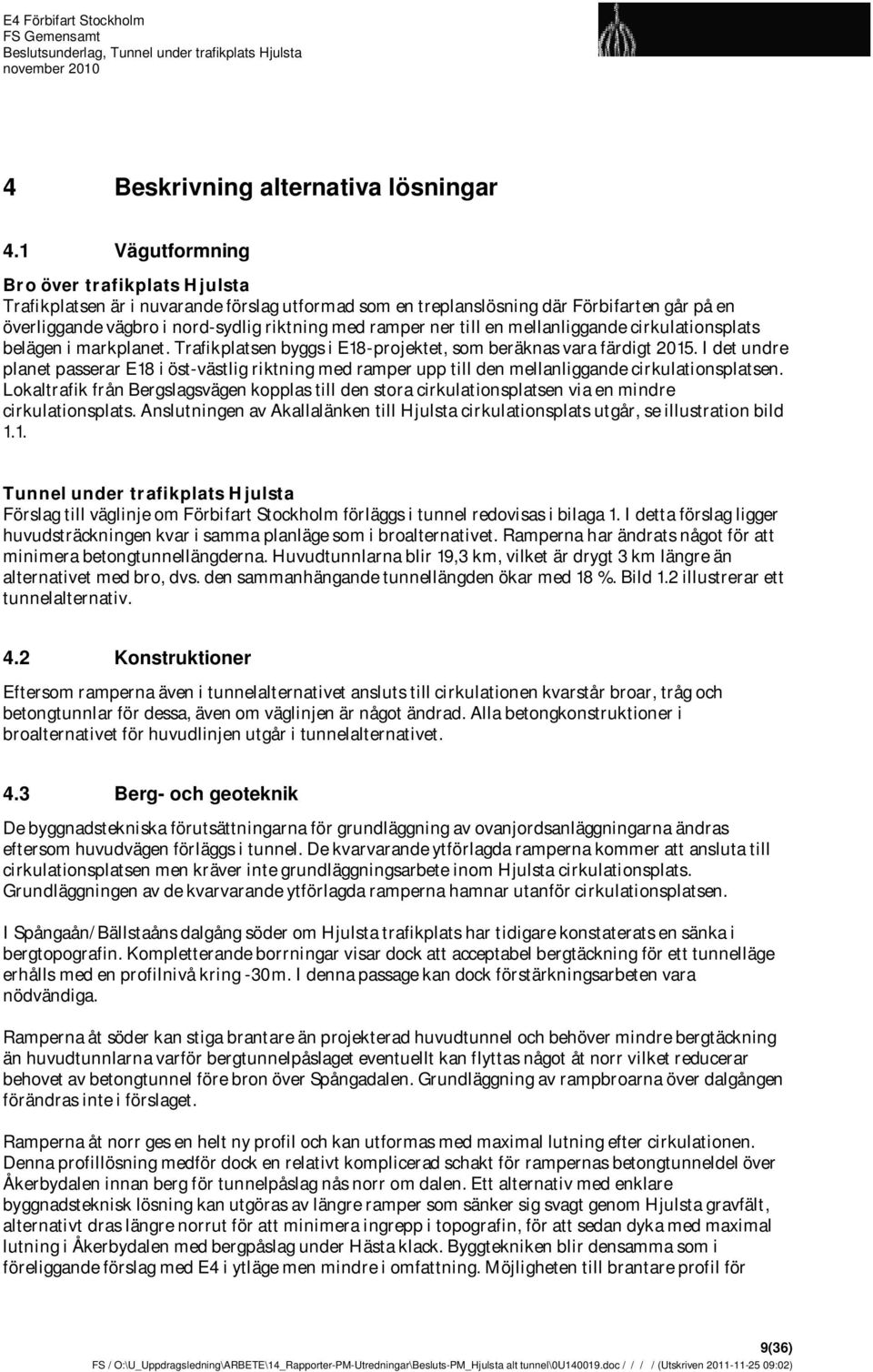 till en mellanliggande cirkulationsplats belägen i markplanet. Trafikplatsen byggs i E18-projektet, som beräknas vara färdigt 2015.