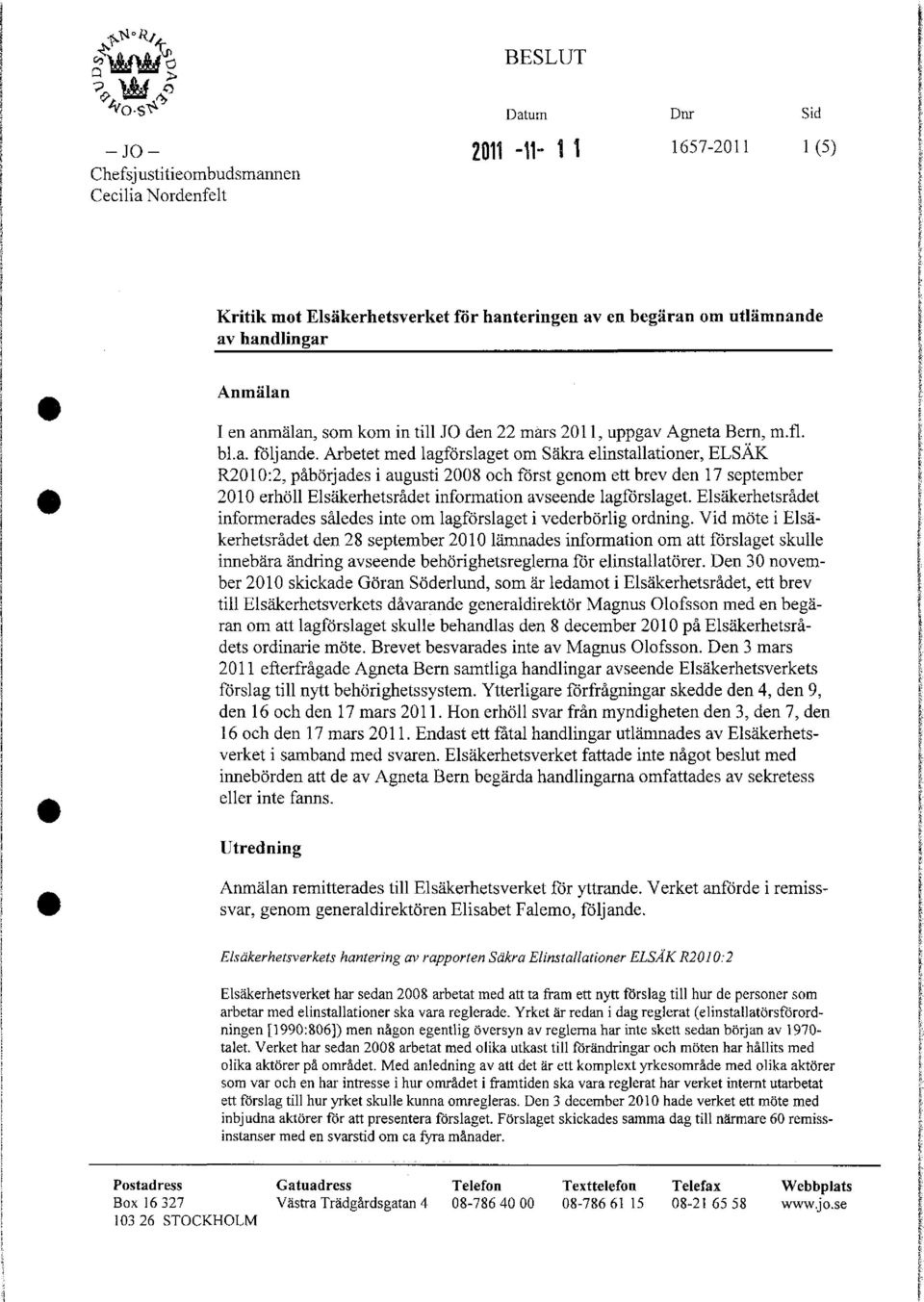 Arbetet med lagförslaget om Säkra elinstallationer, ELSÄK R2010:2, påbörjades i augusti 2008 och först genom ett brev den 17 september 2010 erhöll El säkerhetsrådet information avseende lagförslaget.