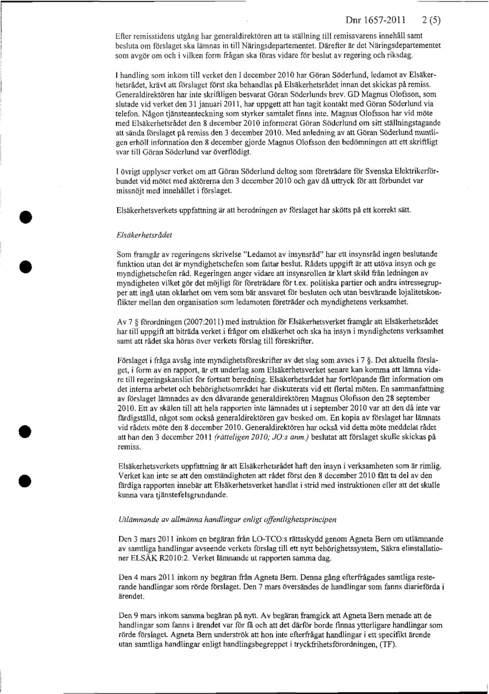 I handling som inkom till verket den l december 2010 har Göran Söderlund, ledamot av Elsäkerhetsrådet, krävt art förslaget först ska behandlas på Elsäkerhetsrådet innan det skickas på remiss.