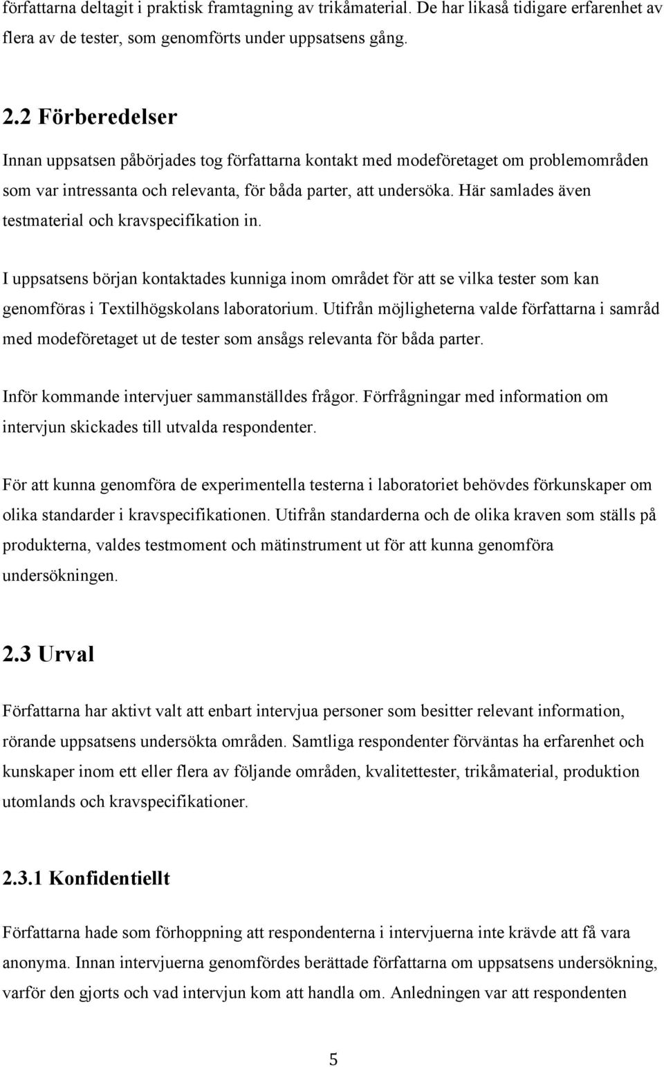 Här samlades även testmaterial och kravspecifikation in. I uppsatsens början kontaktades kunniga inom området för att se vilka tester som kan genomföras i Textilhögskolans laboratorium.