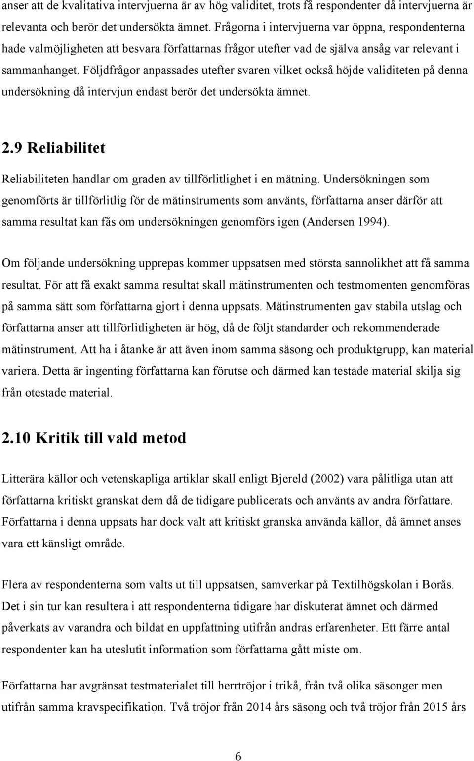 Följdfrågor anpassades utefter svaren vilket också höjde validiteten på denna undersökning då intervjun endast berör det undersökta ämnet. 2.