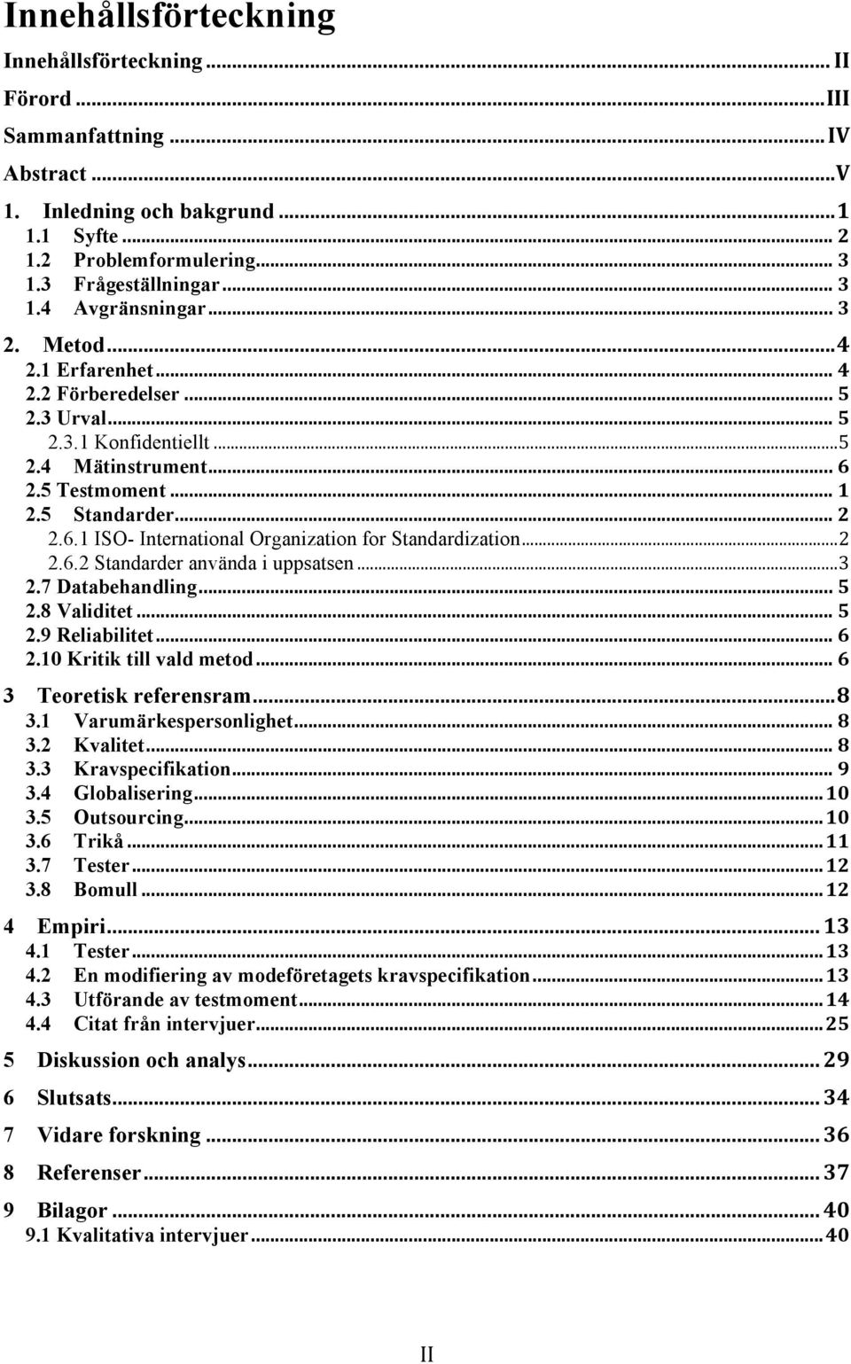 .. 2 2.6.2 Standarder använda i uppsatsen... 3 2.7 Databehandling... 5 2.8 Validitet... 5 2.9 Reliabilitet... 6 2.10 Kritik till vald metod... 6 3 Teoretisk referensram... 8 3.