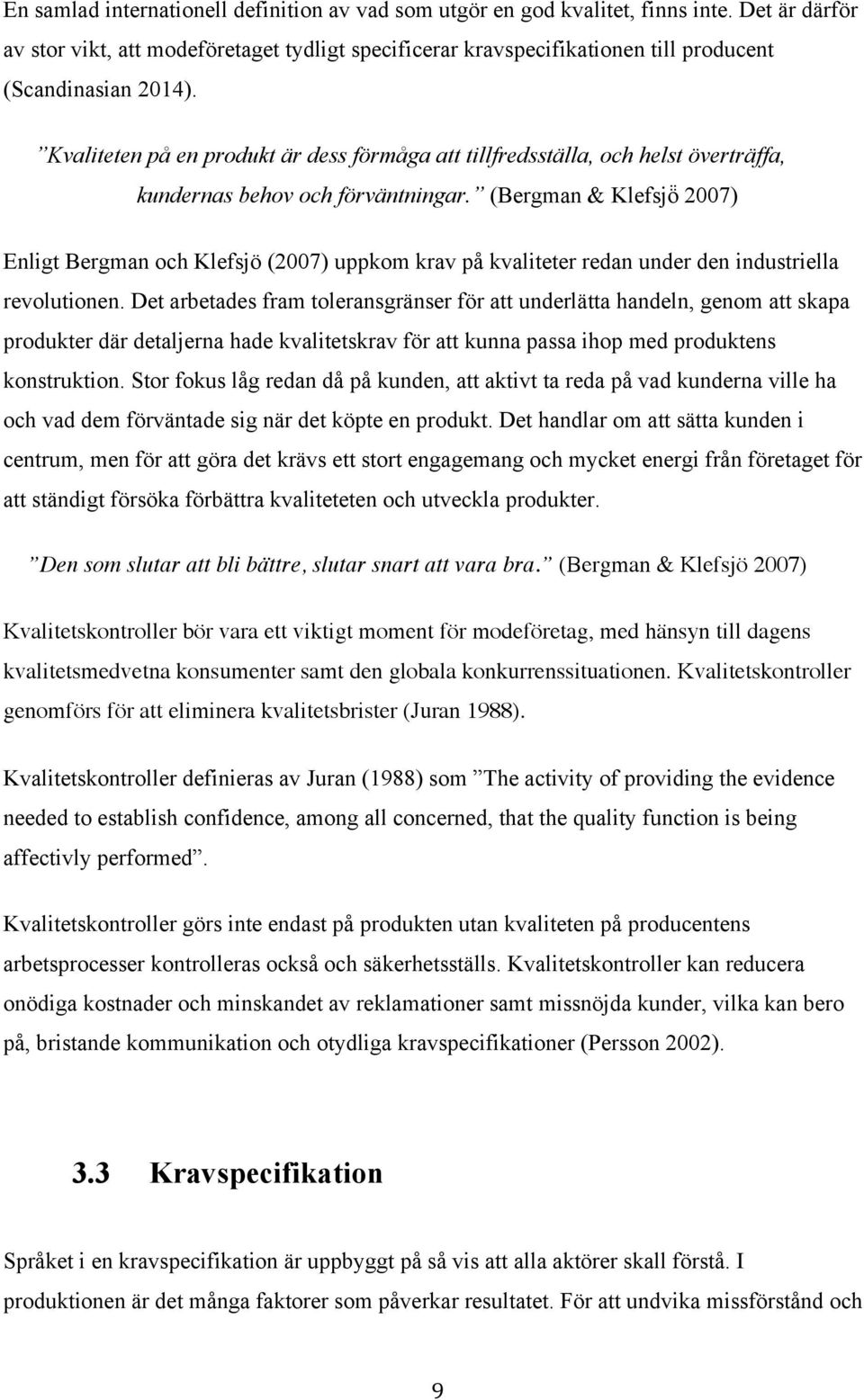 Kvaliteten på en produkt är dess förmåga att tillfredsställa, och helst överträffa, kundernas behov och förväntningar.