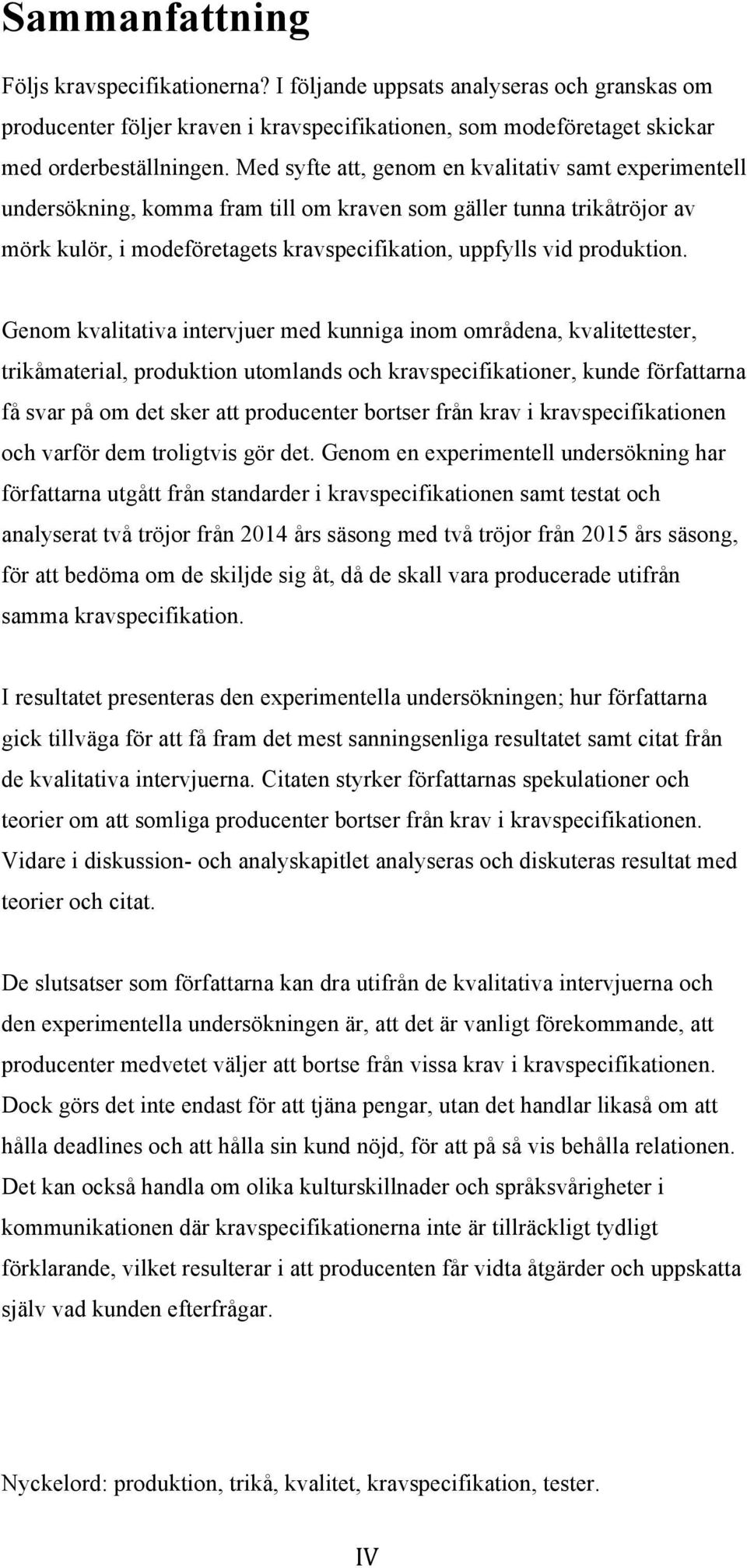 Genom kvalitativa intervjuer med kunniga inom områdena, kvalitettester, trikåmaterial, produktion utomlands och kravspecifikationer, kunde författarna få svar på om det sker att producenter bortser