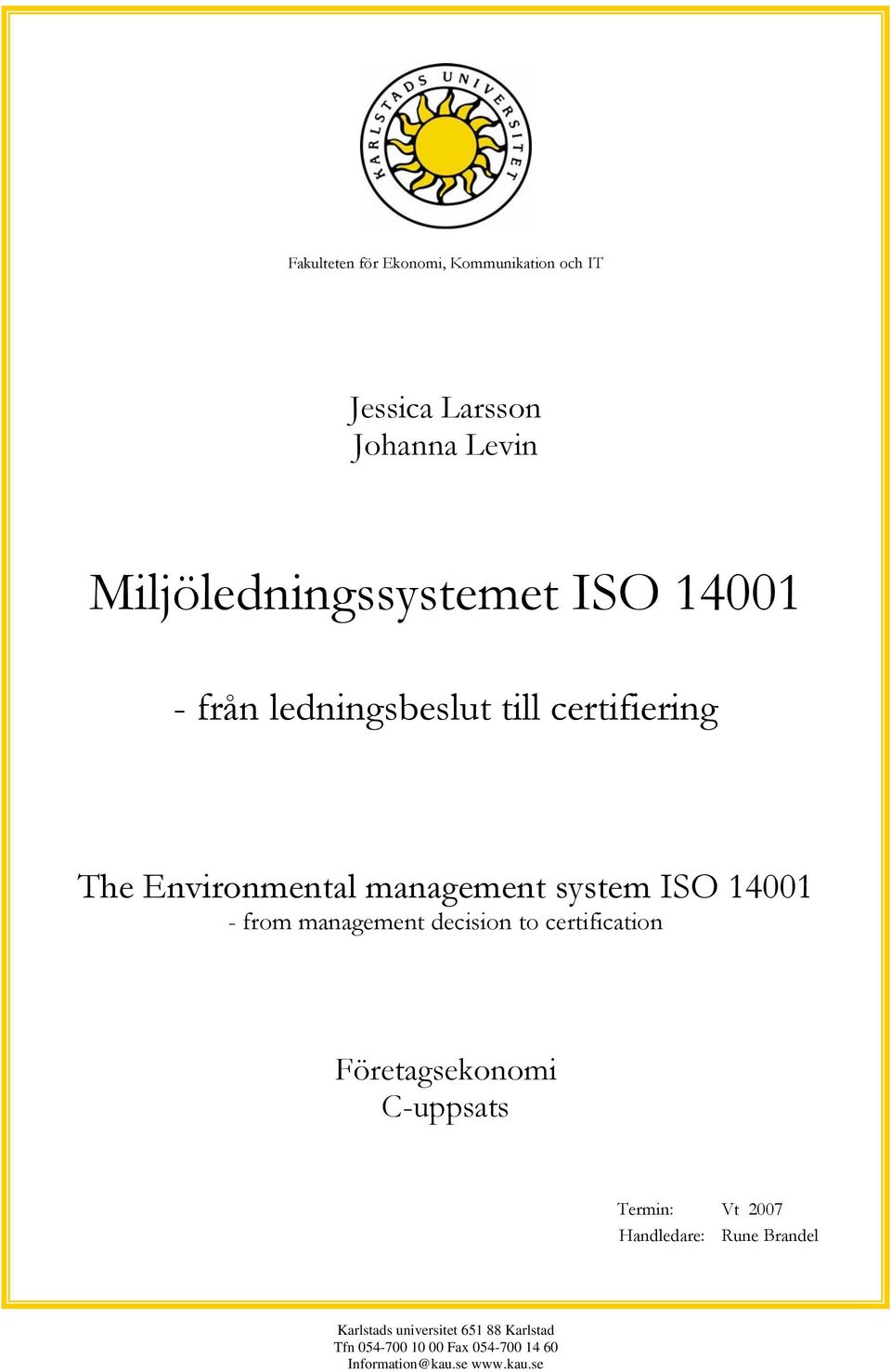 management decision to certification Företagsekonomi C-uppsats Termin: Vt 2007 Handledare: Rune