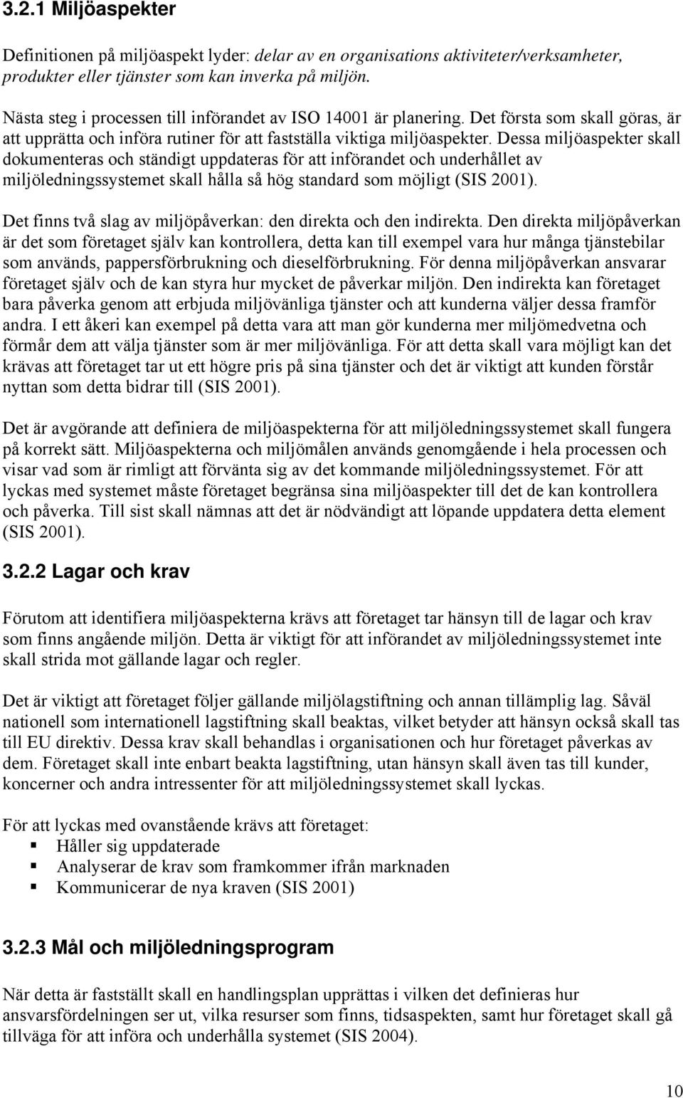 Dessa miljöaspekter skall dokumenteras och ständigt uppdateras för att införandet och underhållet av miljöledningssystemet skall hålla så hög standard som möjligt (SIS 2001).