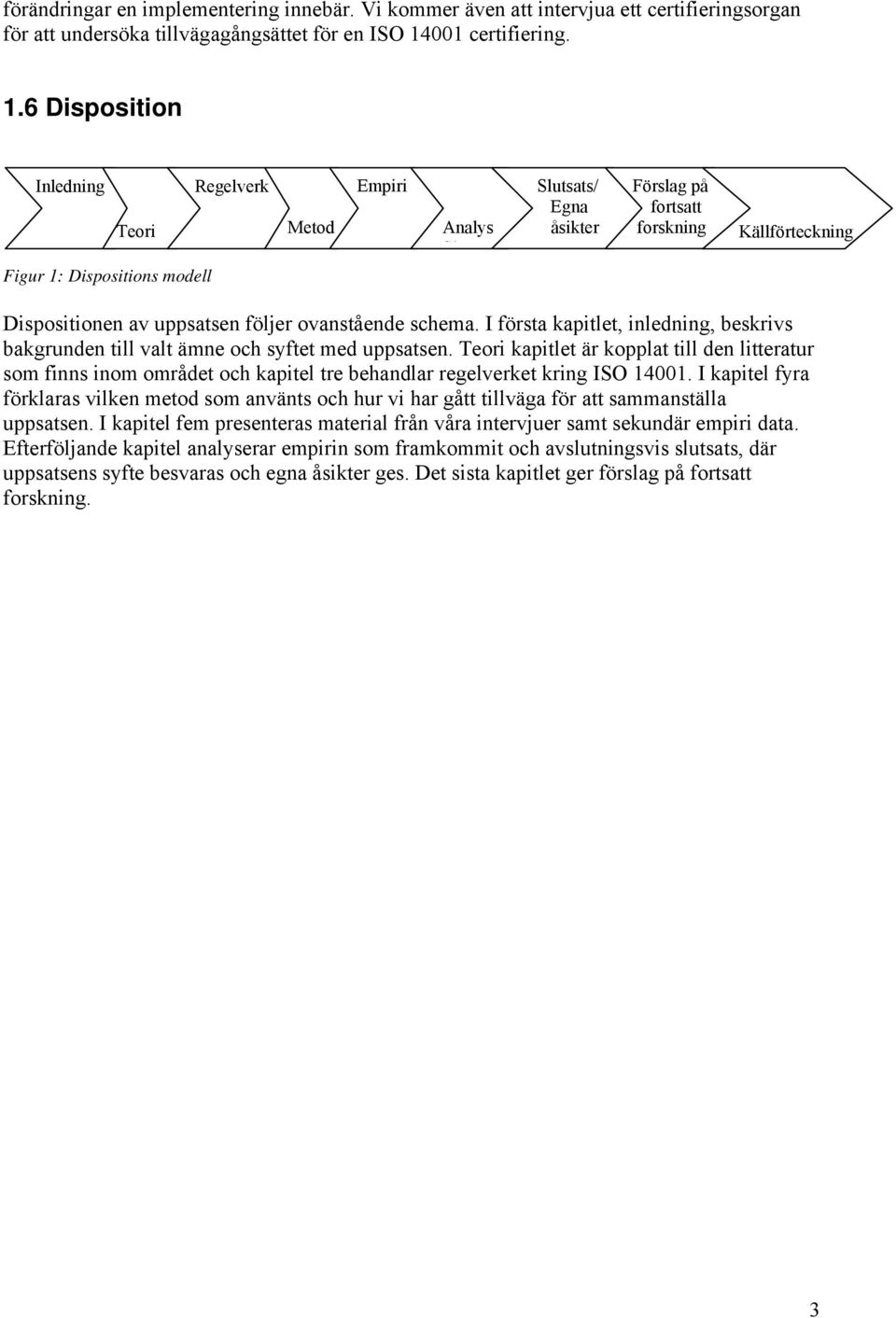 6 Disposition Inledning Regelverk Teori Figur 1: Dispositions modell Metod Empiri Analys Sl Slutsats/ Egna åsikter Förslag på fortsatt forskning Källförteckning Dispositionen av uppsatsen följer