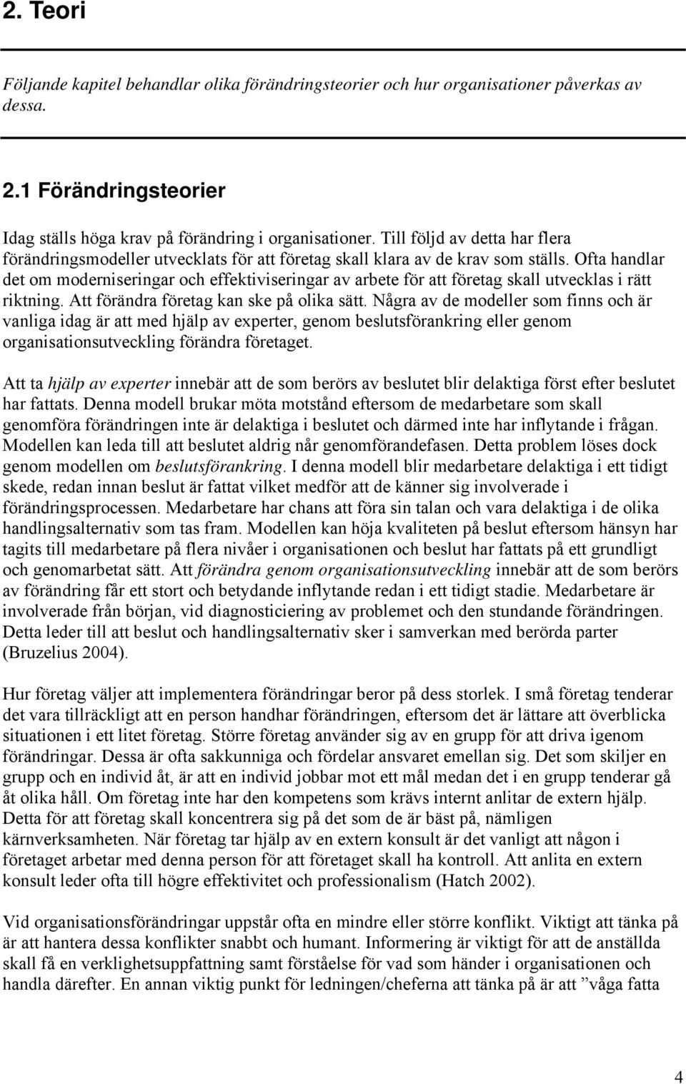 Ofta handlar det om moderniseringar och effektiviseringar av arbete för att företag skall utvecklas i rätt riktning. Att förändra företag kan ske på olika sätt.