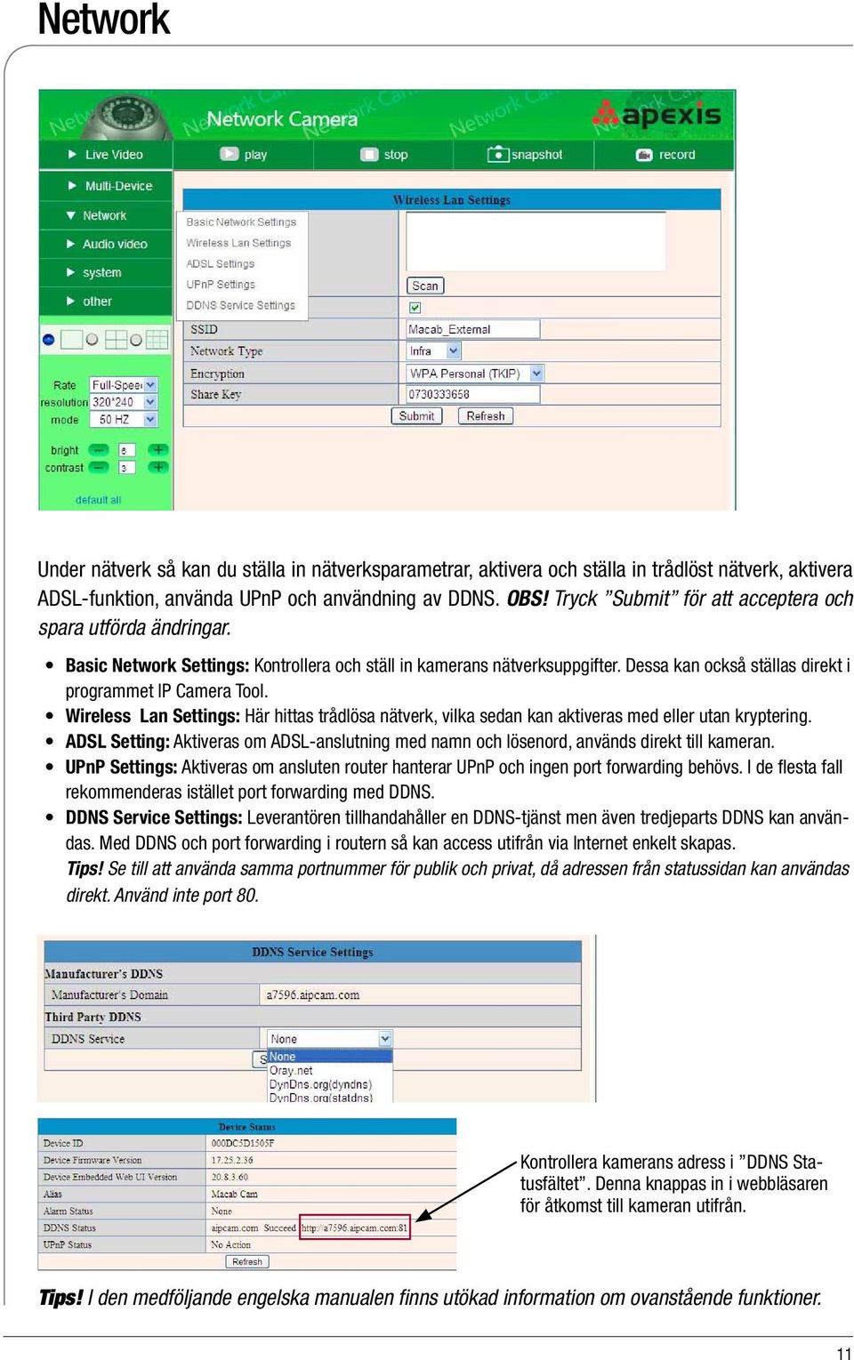 Wireless Lan Settings: Här hittas trådlösa nätverk, vilka sedan kan aktiveras med eller utan kryptering. ADSL Setting: Aktiveras om ADSL-anslutning med namn och lösenord, används direkt till kameran.