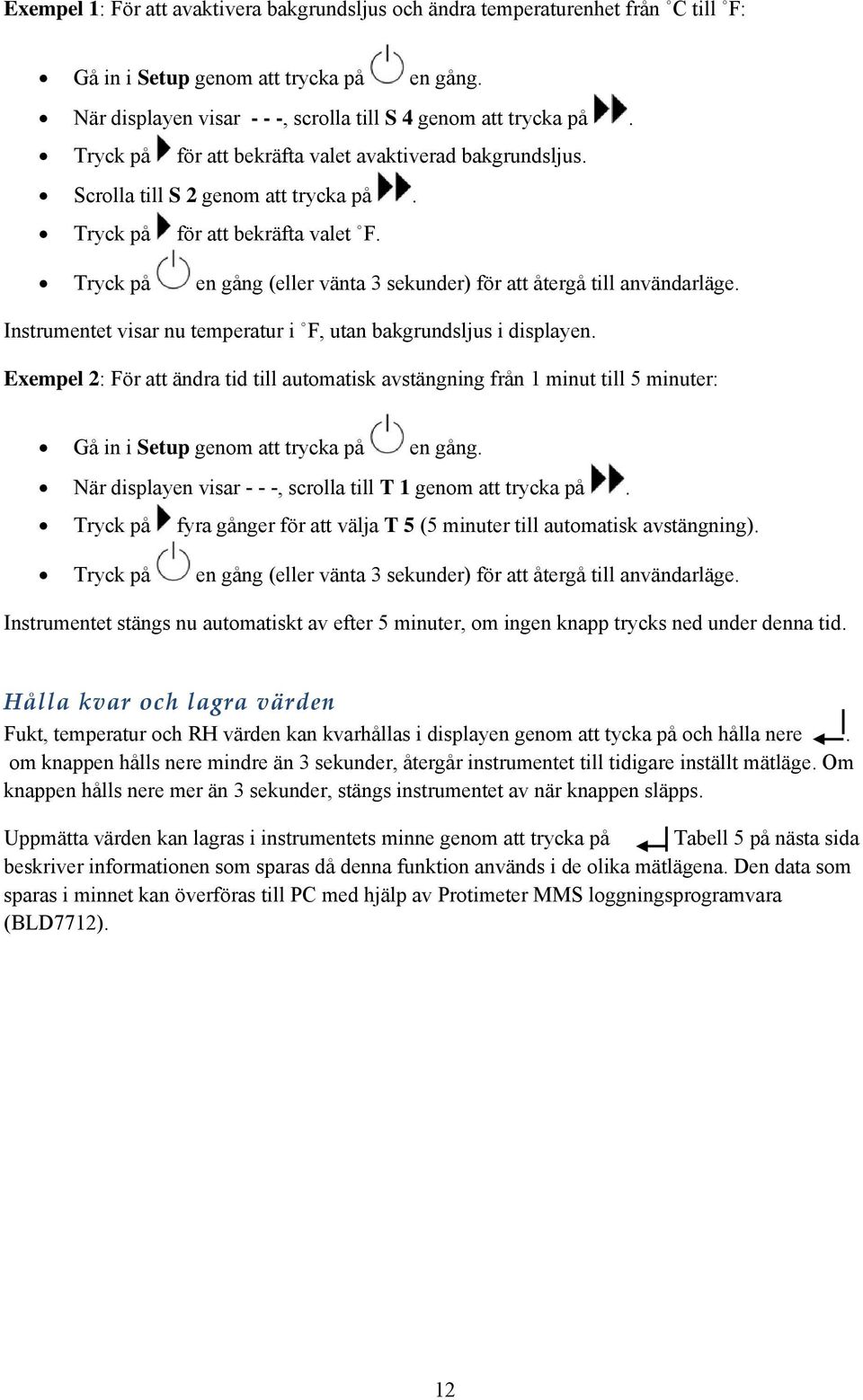 Tryck på en gång (eller vänta 3 sekunder) för att återgå till användarläge. Instrumentet visar nu temperatur i F, utan bakgrundsljus i displayen.