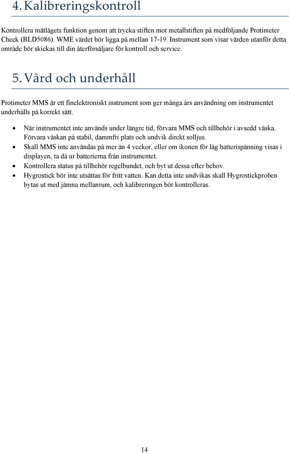 Vård och underhåll Protimeter MMS är ett finelektroniskt instrument som ger många års användning om instrumentet underhålls på korrekt sätt.