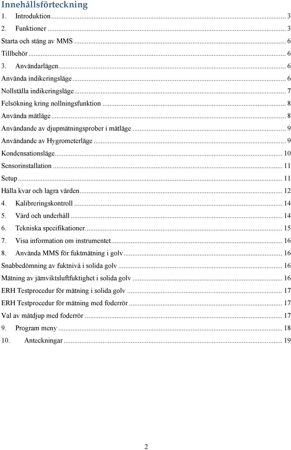 .. 11 Setup... 11 Hålla kvar och lagra värden... 12 4. Kalibreringskontroll... 14 5. Vård och underhåll... 14 6. Tekniska specifikationer... 15 7. Visa information om instrumentet... 16 8.