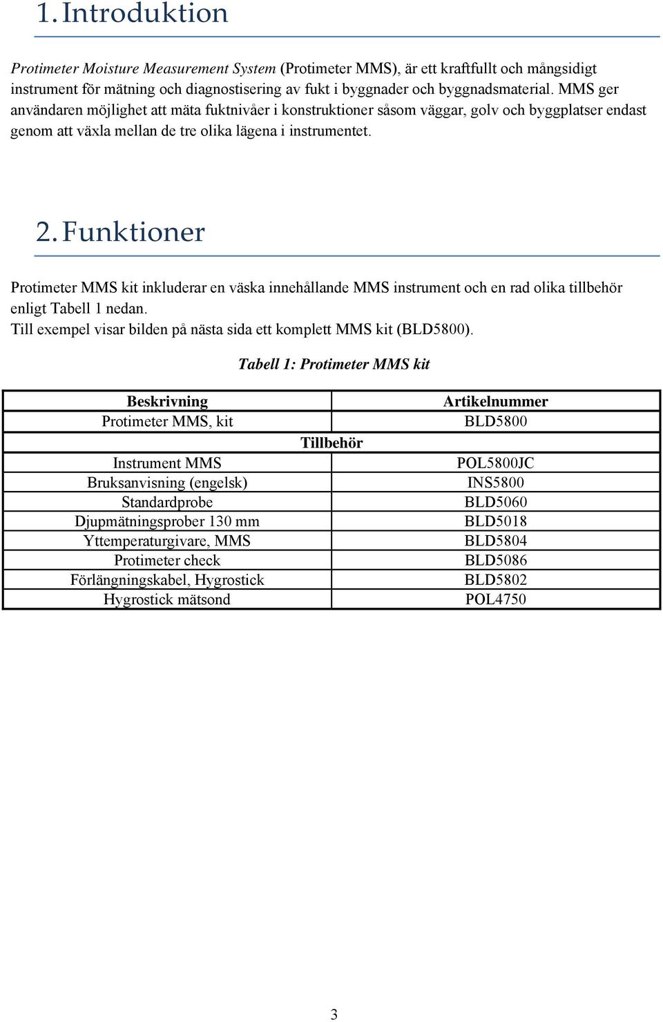 Funktioner Protimeter MMS kit inkluderar en väska innehållande MMS instrument och en rad olika tillbehör enligt Tabell 1 nedan. Till exempel visar bilden på nästa sida ett komplett MMS kit (BLD5800).