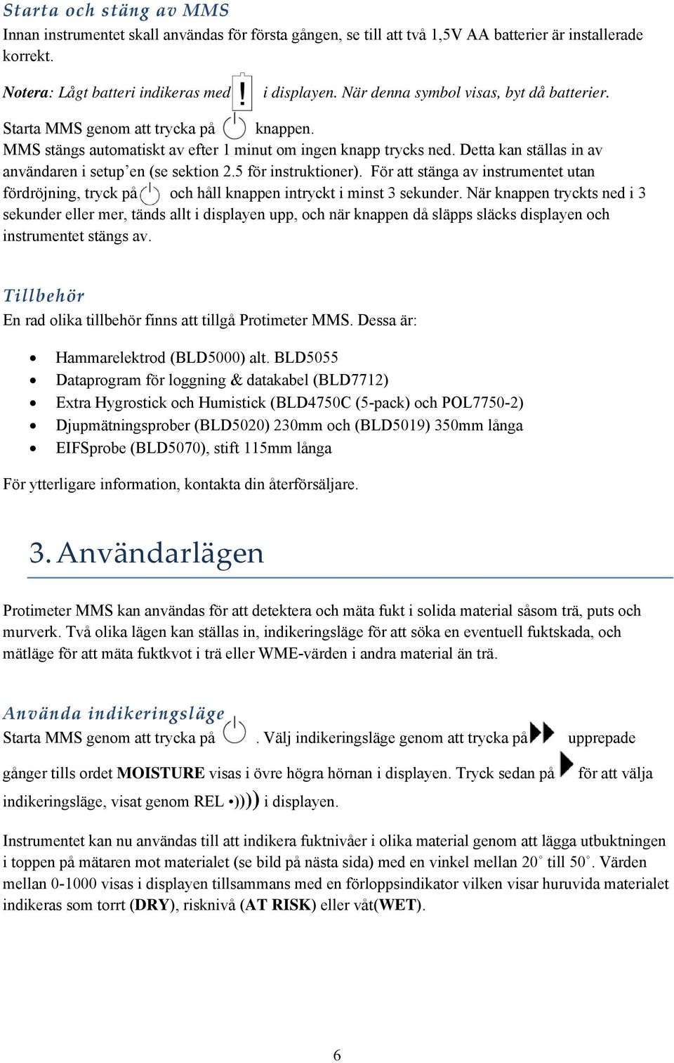 Detta kan ställas in av användaren i setup en (se sektion 2.5 för instruktioner). För att stänga av instrumentet utan fördröjning, tryck på och håll knappen intryckt i minst 3 sekunder.