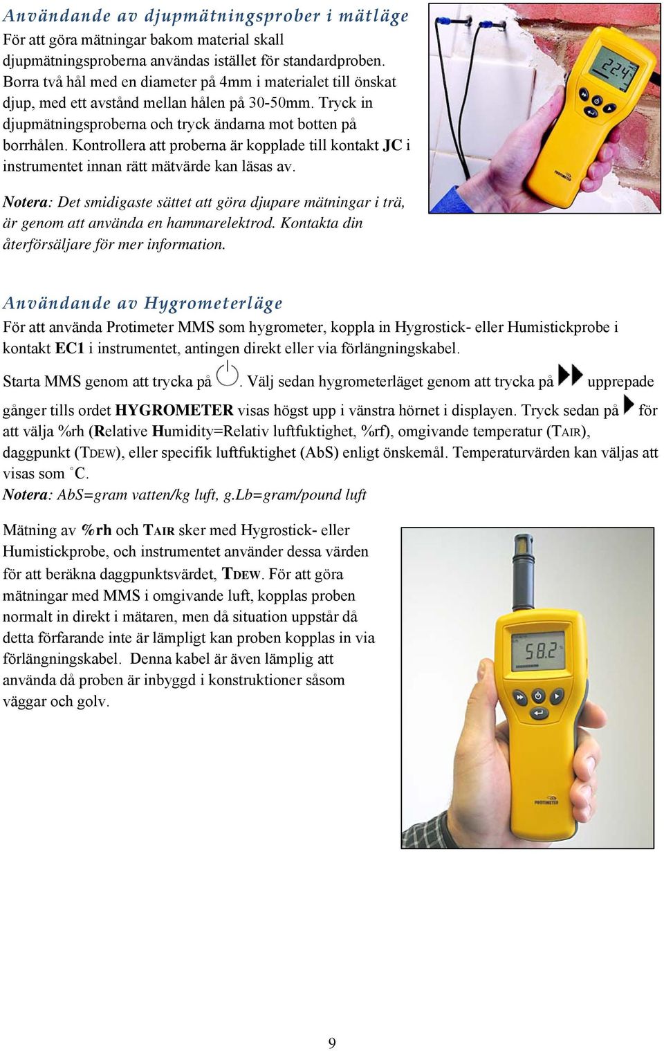 Kontrollera att proberna är kopplade till kontakt JC i instrumentet innan rätt mätvärde kan läsas av.