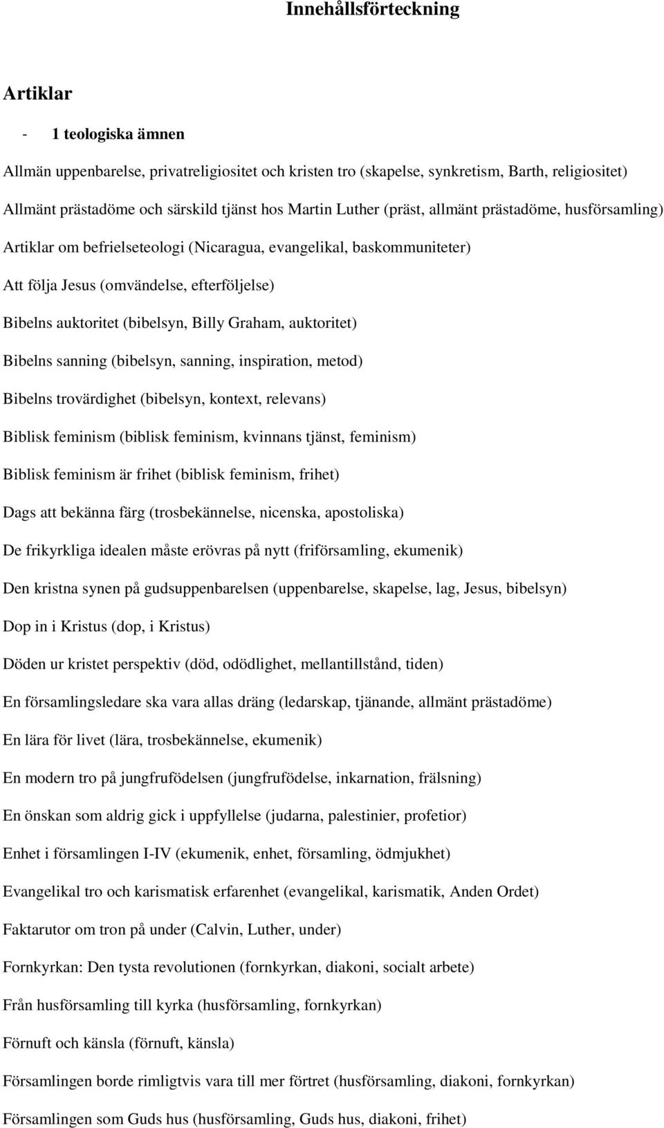 (bibelsyn, Billy Graham, auktoritet) Bibelns sanning (bibelsyn, sanning, inspiration, metod) Bibelns trovärdighet (bibelsyn, kontext, relevans) Biblisk feminism (biblisk feminism, kvinnans tjänst,