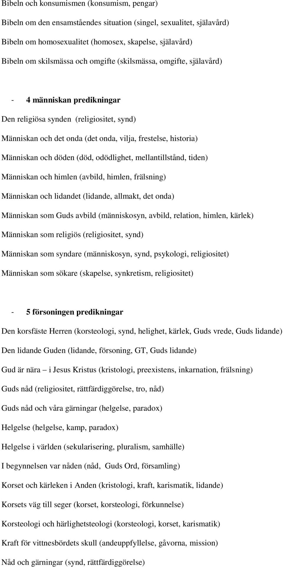 odödlighet, mellantillstånd, tiden) Människan och himlen (avbild, himlen, frälsning) Människan och lidandet (lidande, allmakt, det onda) Människan som Guds avbild (människosyn, avbild, relation,