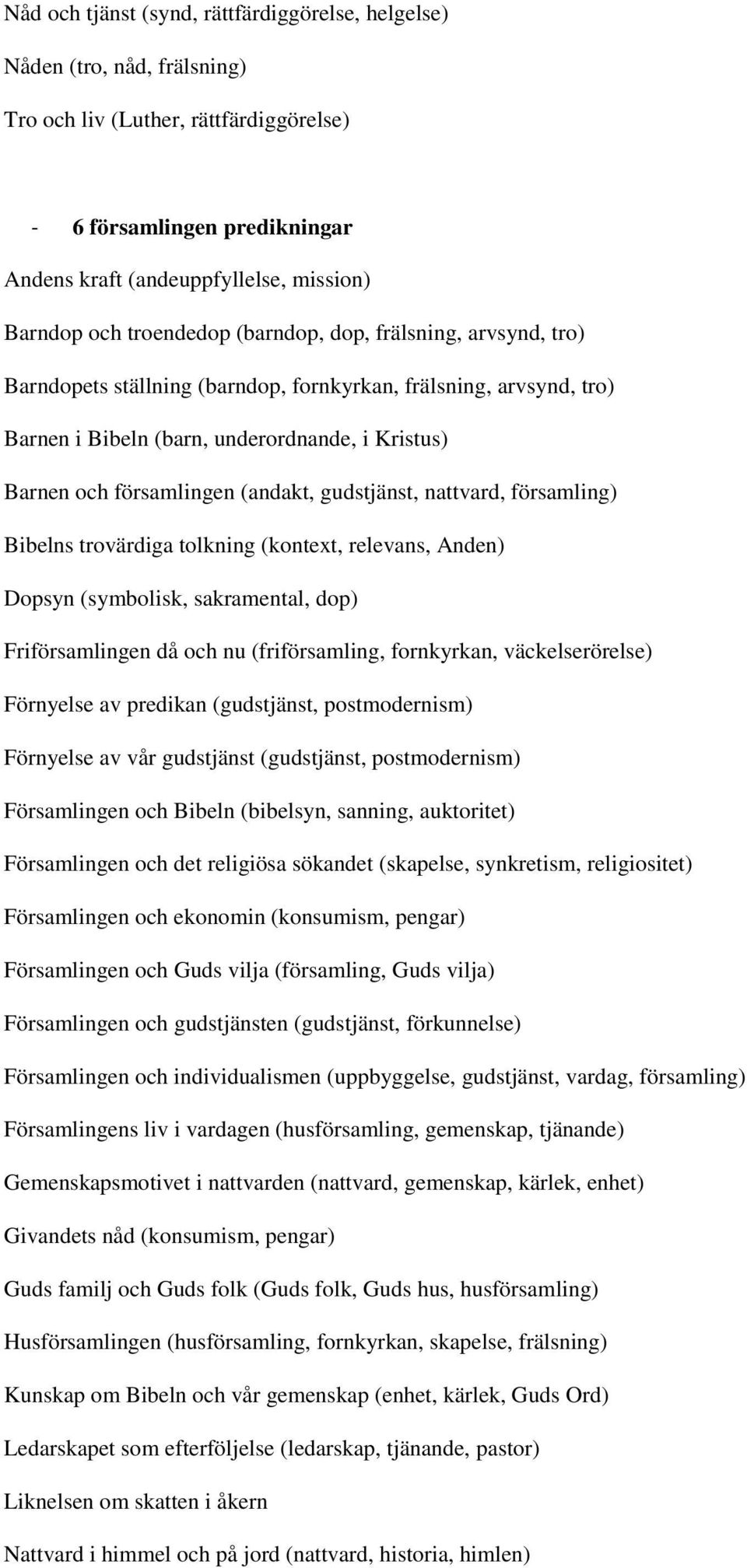 (andakt, gudstjänst, nattvard, församling) Bibelns trovärdiga tolkning (kontext, relevans, Anden) Dopsyn (symbolisk, sakramental, dop) Friförsamlingen då och nu (friförsamling, fornkyrkan,