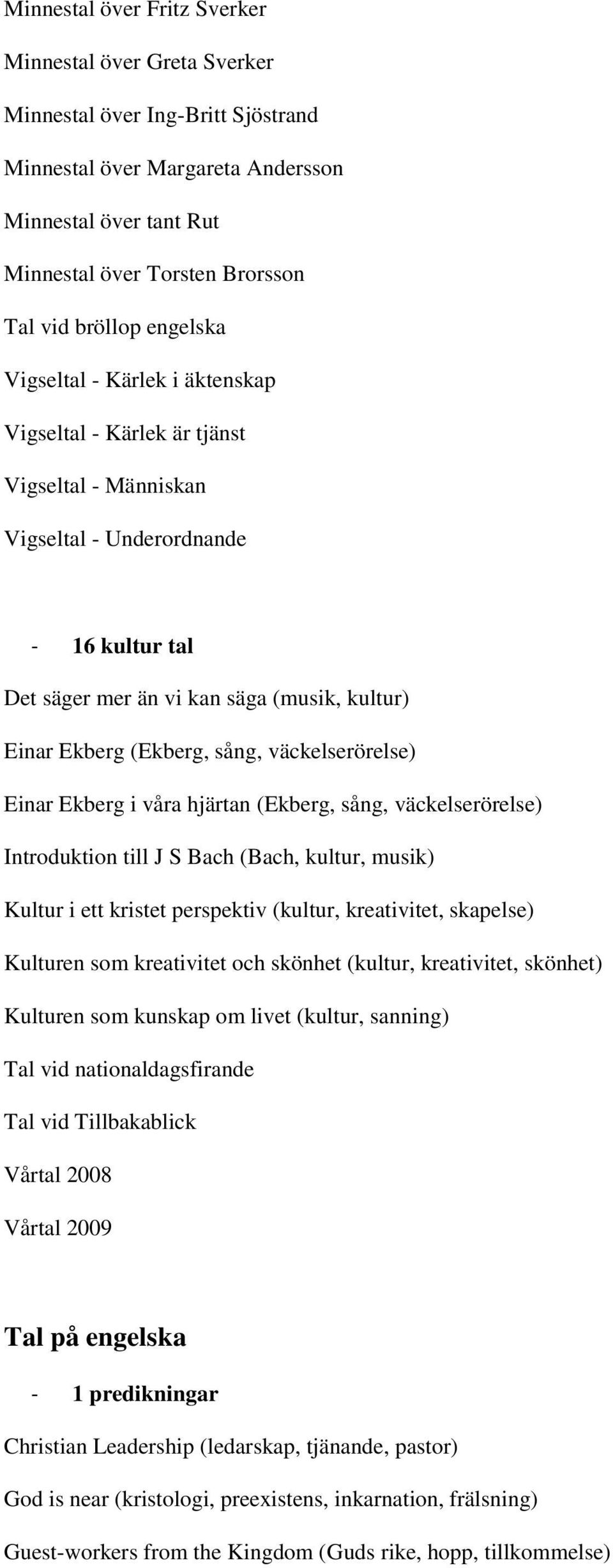 sång, väckelserörelse) Einar Ekberg i våra hjärtan (Ekberg, sång, väckelserörelse) Introduktion till J S Bach (Bach, kultur, musik) Kultur i ett kristet perspektiv (kultur, kreativitet, skapelse)