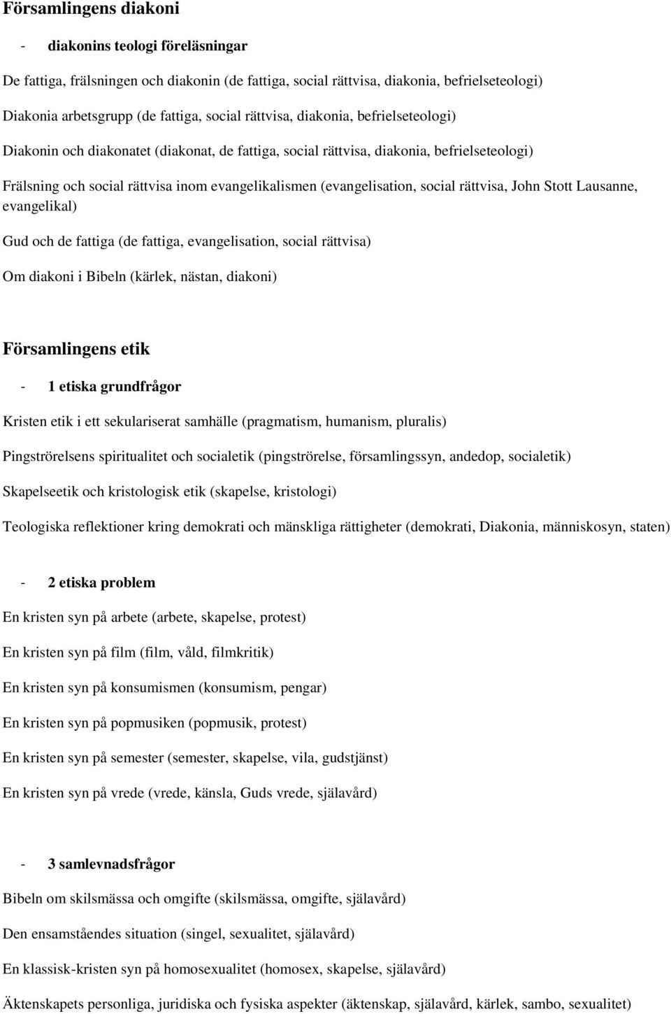 social rättvisa, John Stott Lausanne, evangelikal) Gud och de fattiga (de fattiga, evangelisation, social rättvisa) Om diakoni i Bibeln (kärlek, nästan, diakoni) Församlingens etik - 1 etiska