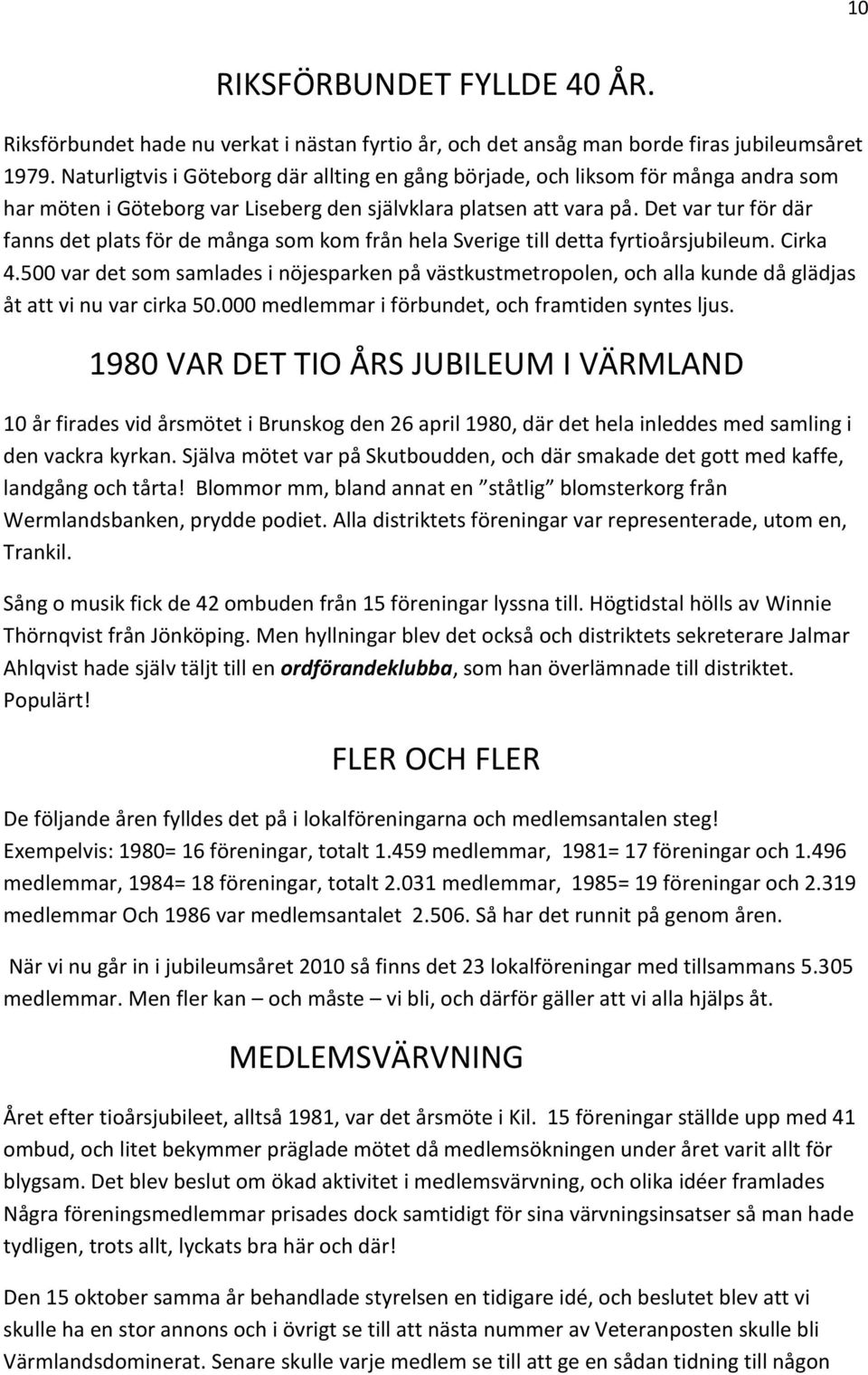 Det var tur för där fanns det plats för de många som kom från hela Sverige till detta fyrtioårsjubileum. Cirka 4.