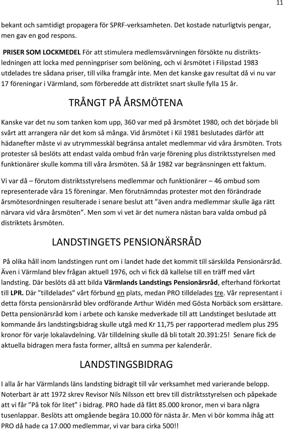 vilka framgår inte. Men det kanske gav resultat då vi nu var 17 föreningar i Värmland, som förberedde att distriktet snart skulle fylla 15 år.