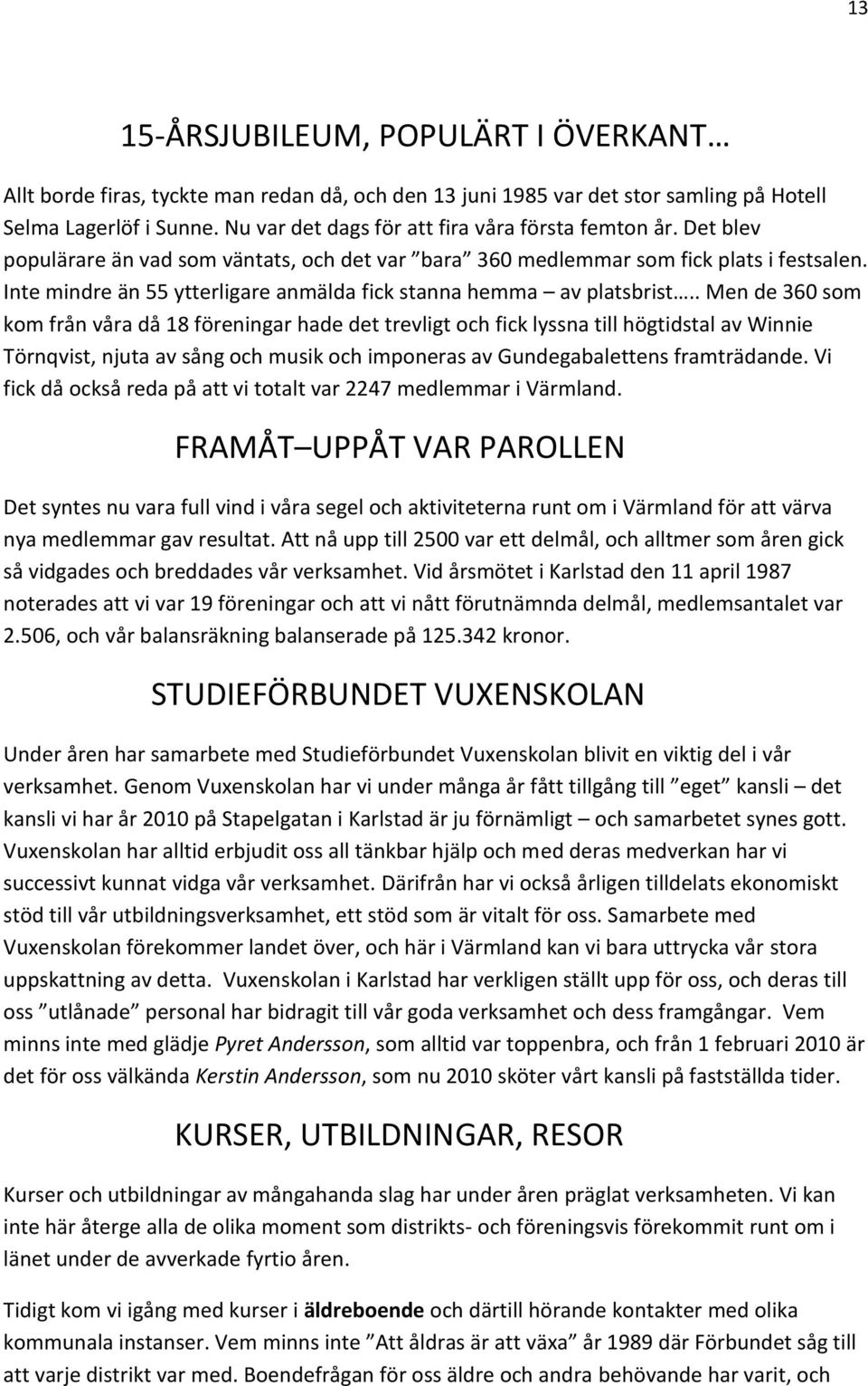 Inte mindre än 55 ytterligare anmälda fick stanna hemma av platsbrist.