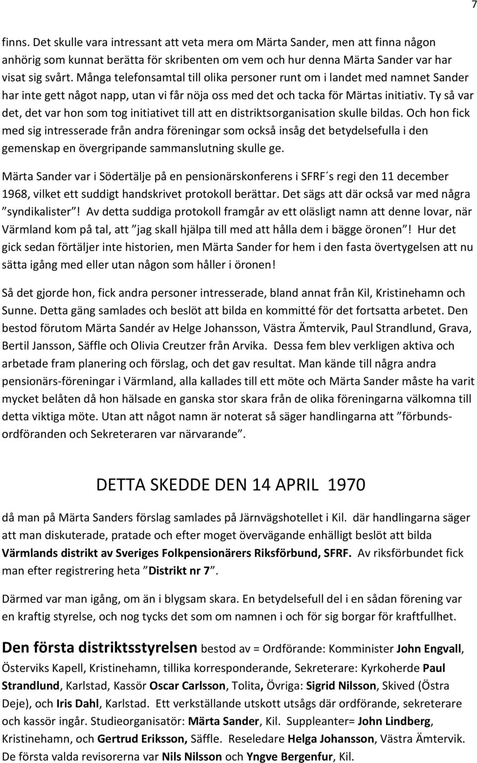 Ty så var det, det var hon som tog initiativet till att en distriktsorganisation skulle bildas.