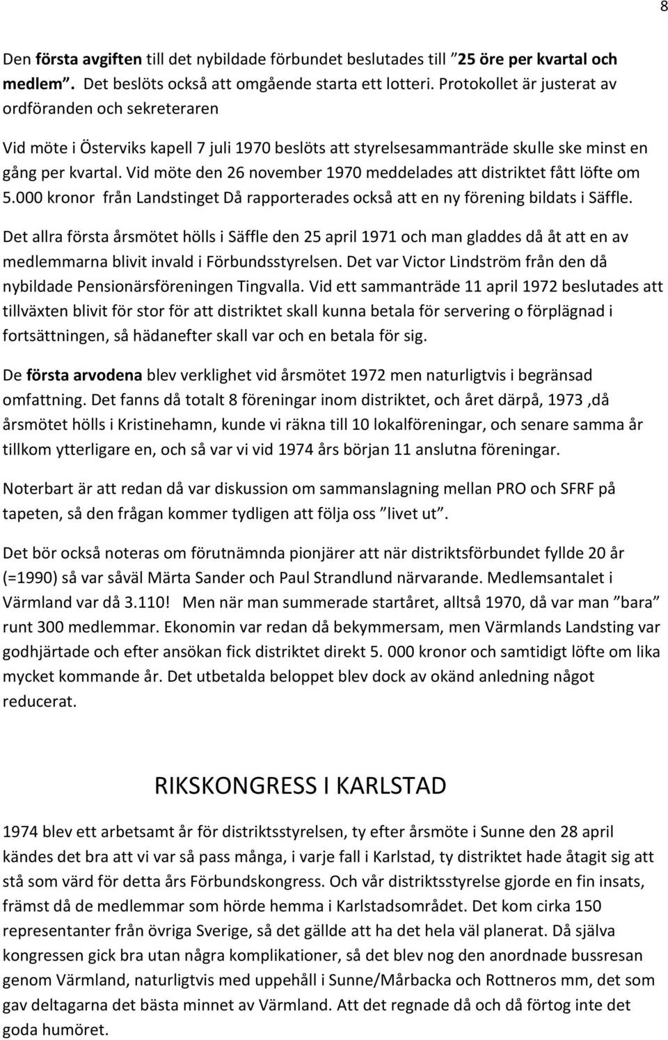 Vid möte den 26 november 1970 meddelades att distriktet fått löfte om 5.000 kronor från Landstinget Då rapporterades också att en ny förening bildats i Säffle.