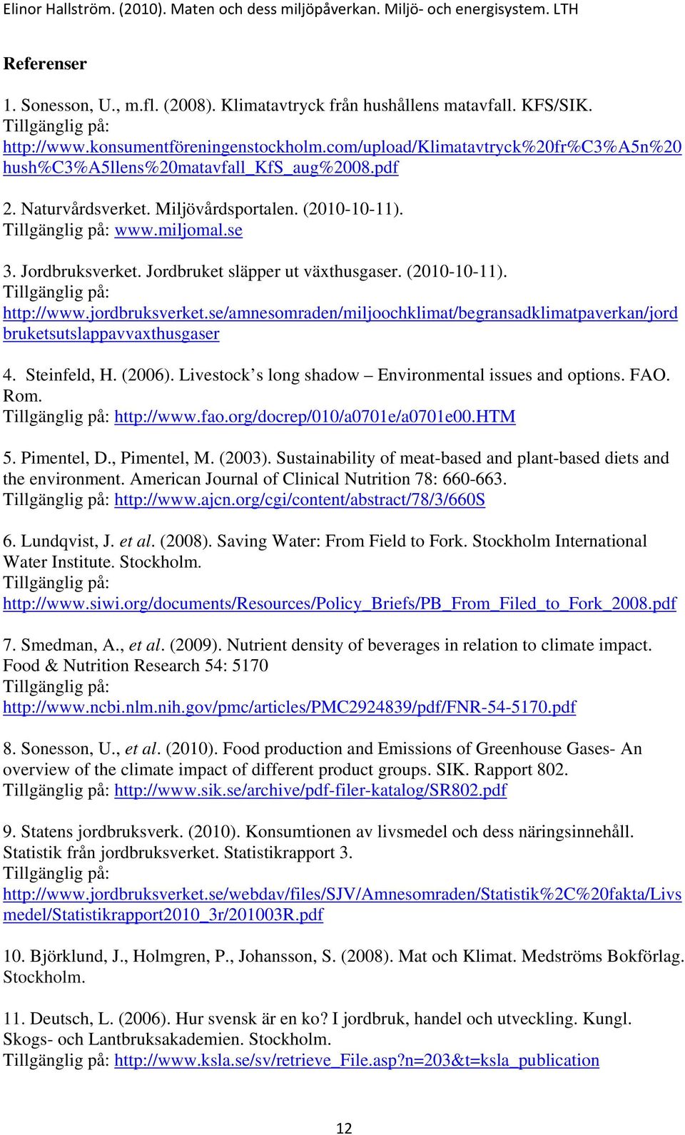 Jordbruket släpper ut växthusgaser. (2010-10-11). http://www.jordbruksverket.se/amnesomraden/miljoochklimat/begransadklimatpaverkan/jord bruketsutslappavvaxthusgaser 4. Steinfeld, H. (2006).