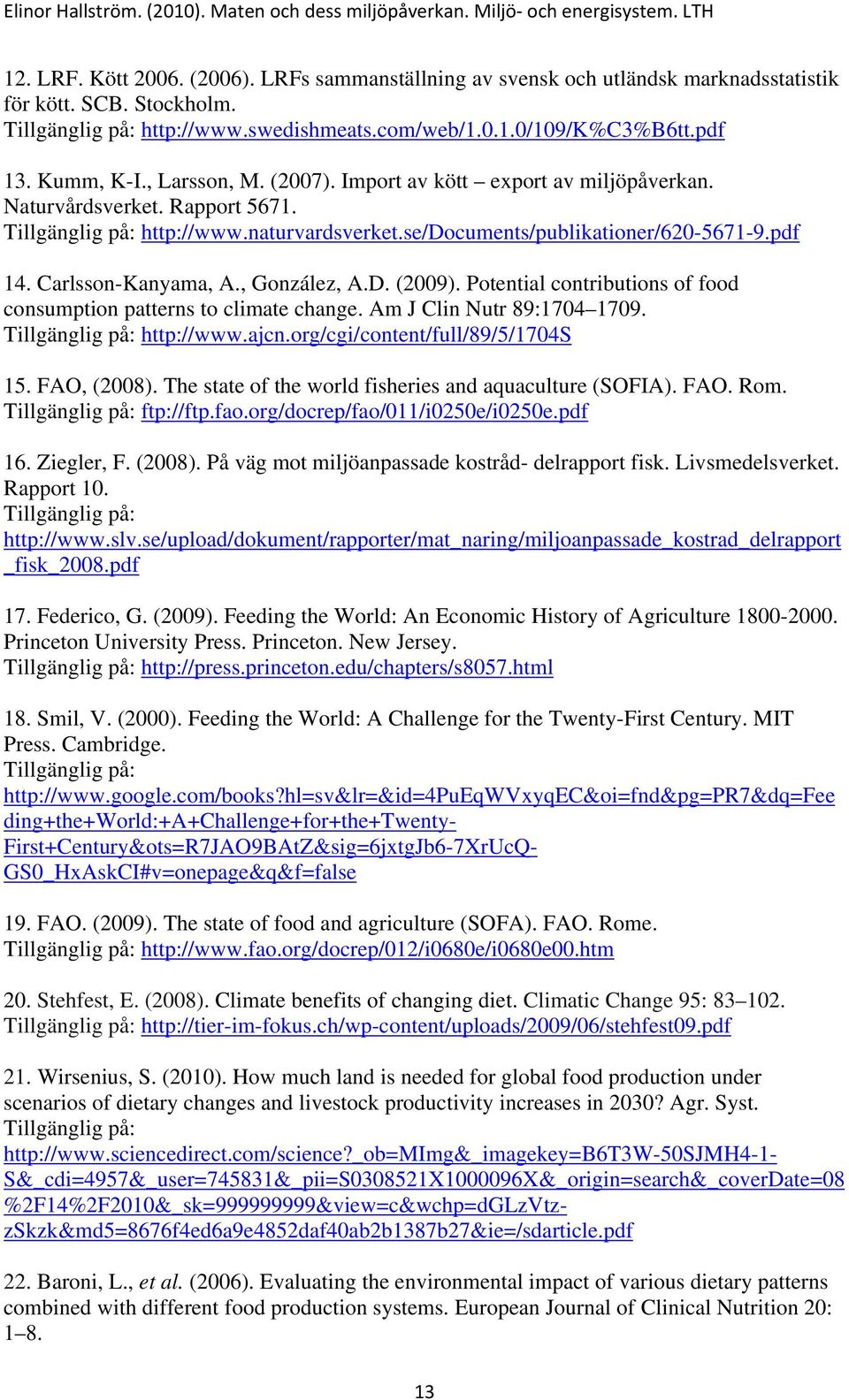 , González, A.D. (2009). Potential contributions of food consumption patterns to climate change. Am J Clin Nutr 89:1704 1709. http://www.ajcn.org/cgi/content/full/89/5/1704s 15. FAO, (2008).